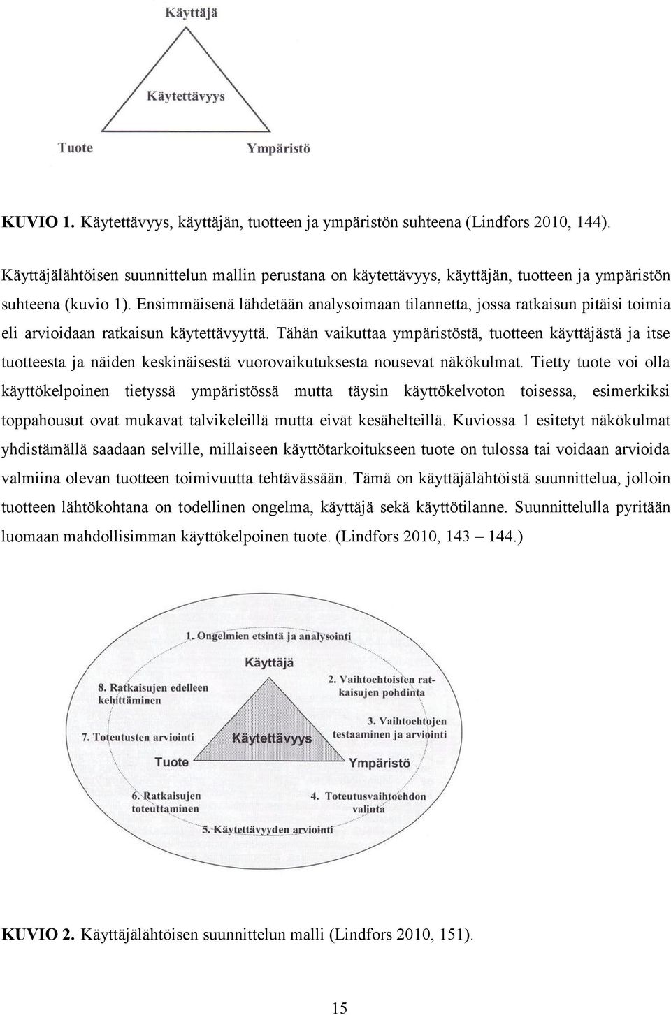 Ensimmäisenä lähdetään analysoimaan tilannetta, jossa ratkaisun pitäisi toimia eli arvioidaan ratkaisun käytettävyyttä.