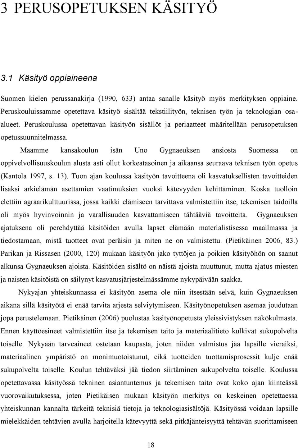 Peruskoulussa opetettavan käsityön sisällöt ja periaatteet määritellään perusopetuksen opetussuunnitelmassa.