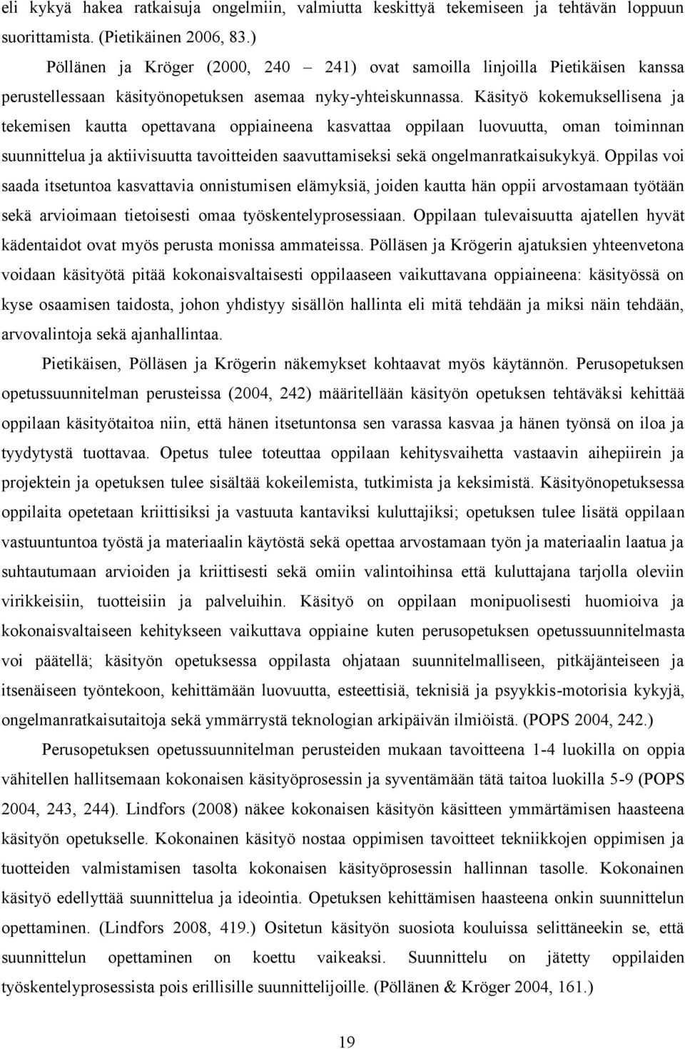 Käsityö kokemuksellisena ja tekemisen kautta opettavana oppiaineena kasvattaa oppilaan luovuutta, oman toiminnan suunnittelua ja aktiivisuutta tavoitteiden saavuttamiseksi sekä ongelmanratkaisukykyä.
