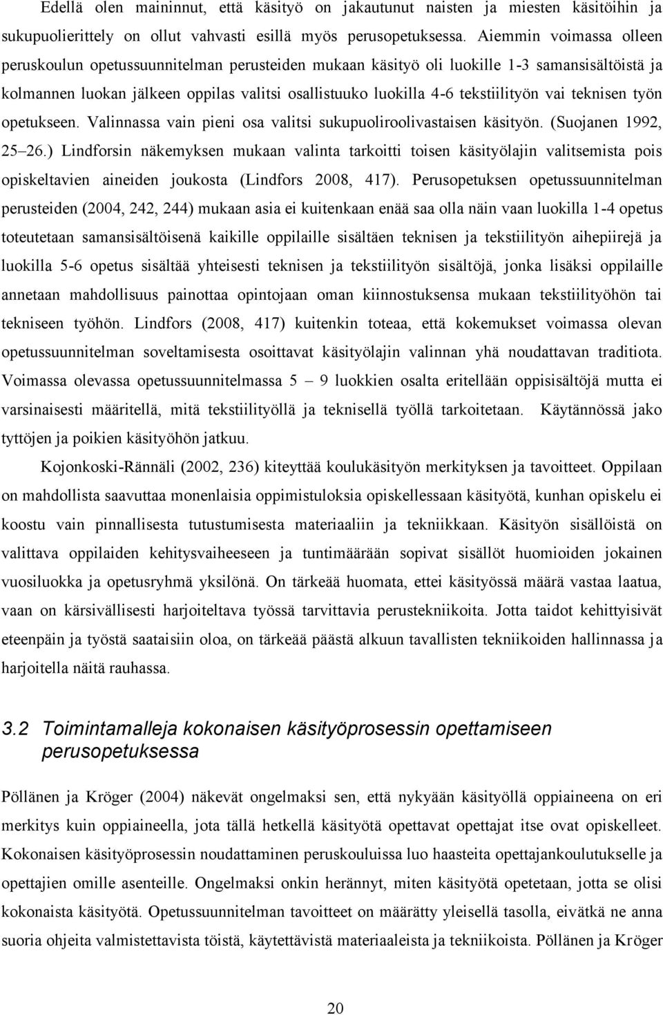 vai teknisen työn opetukseen. Valinnassa vain pieni osa valitsi sukupuoliroolivastaisen käsityön. (Suojanen 1992, 25 26.