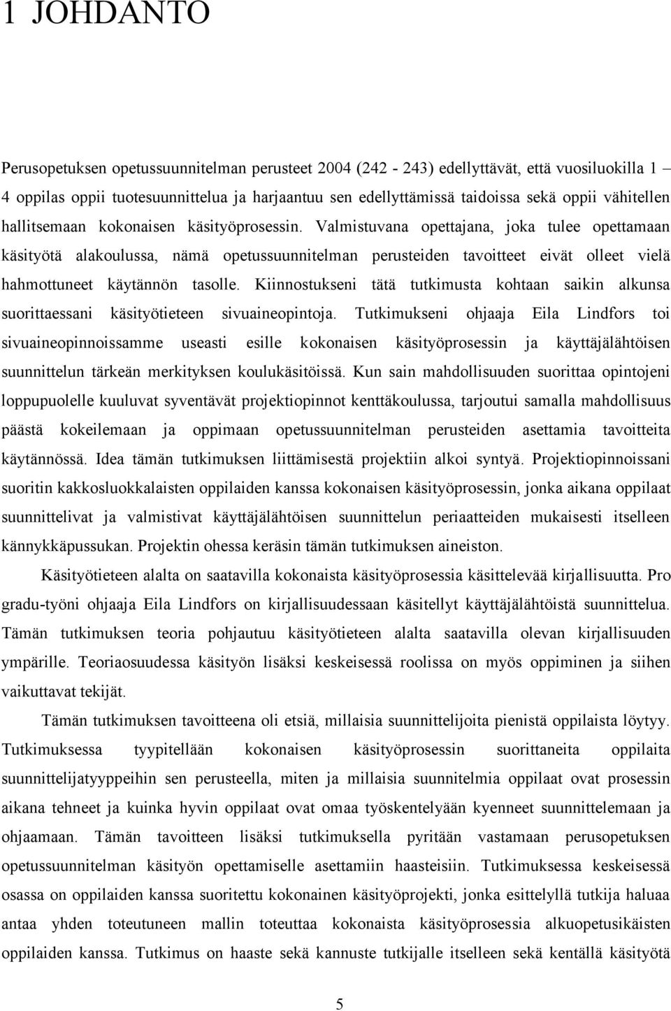 Valmistuvana opettajana, joka tulee opettamaan käsityötä alakoulussa, nämä opetussuunnitelman perusteiden tavoitteet eivät olleet vielä hahmottuneet käytännön tasolle.