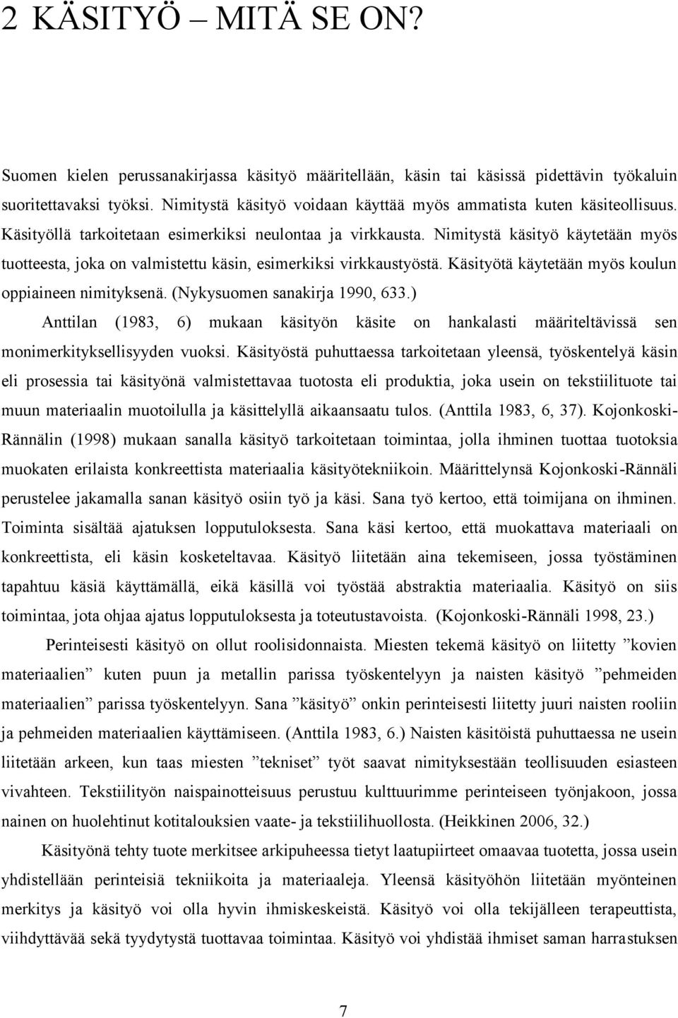 Nimitystä käsityö käytetään myös tuotteesta, joka on valmistettu käsin, esimerkiksi virkkaustyöstä. Käsityötä käytetään myös koulun oppiaineen nimityksenä. (Nykysuomen sanakirja 1990, 633.