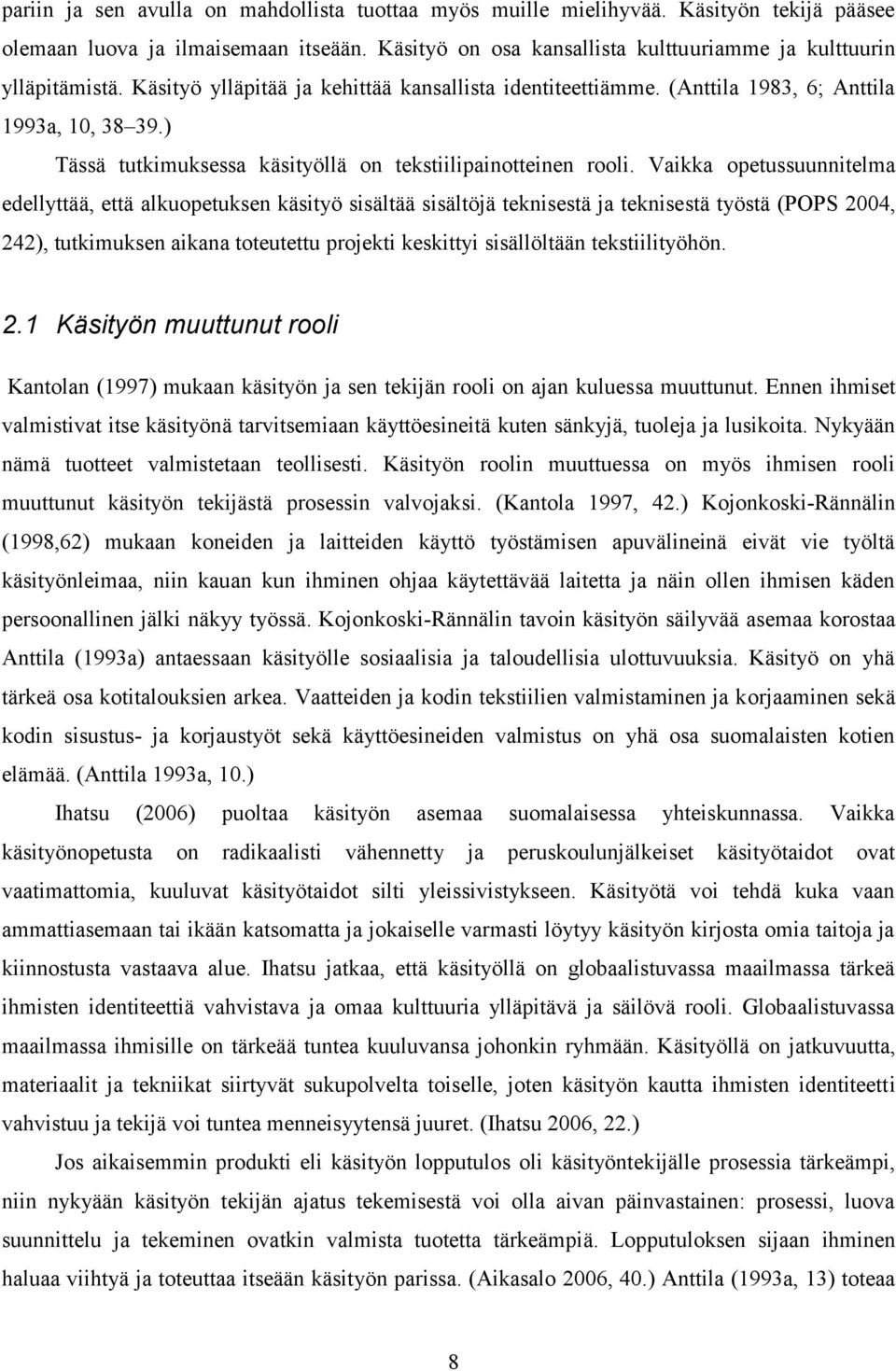 Vaikka opetussuunnitelma edellyttää, että alkuopetuksen käsityö sisältää sisältöjä teknisestä ja teknisestä työstä (POPS 2004, 242), tutkimuksen aikana toteutettu projekti keskittyi sisällöltään