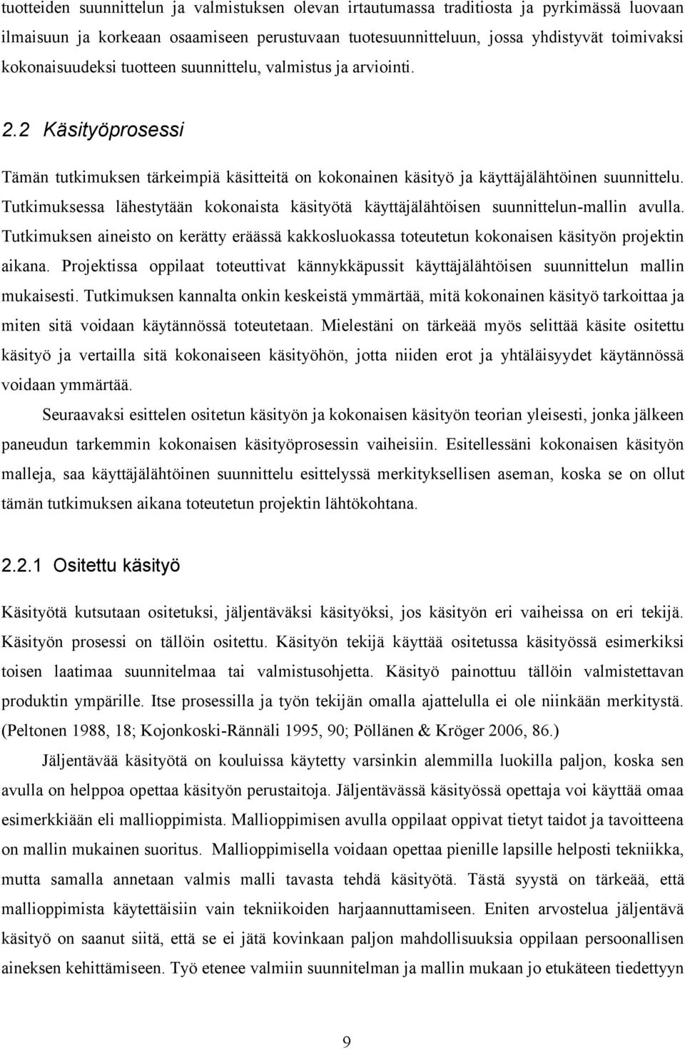 Tutkimuksessa lähestytään kokonaista käsityötä käyttäjälähtöisen suunnittelun-mallin avulla. Tutkimuksen aineisto on kerätty eräässä kakkosluokassa toteutetun kokonaisen käsityön projektin aikana.