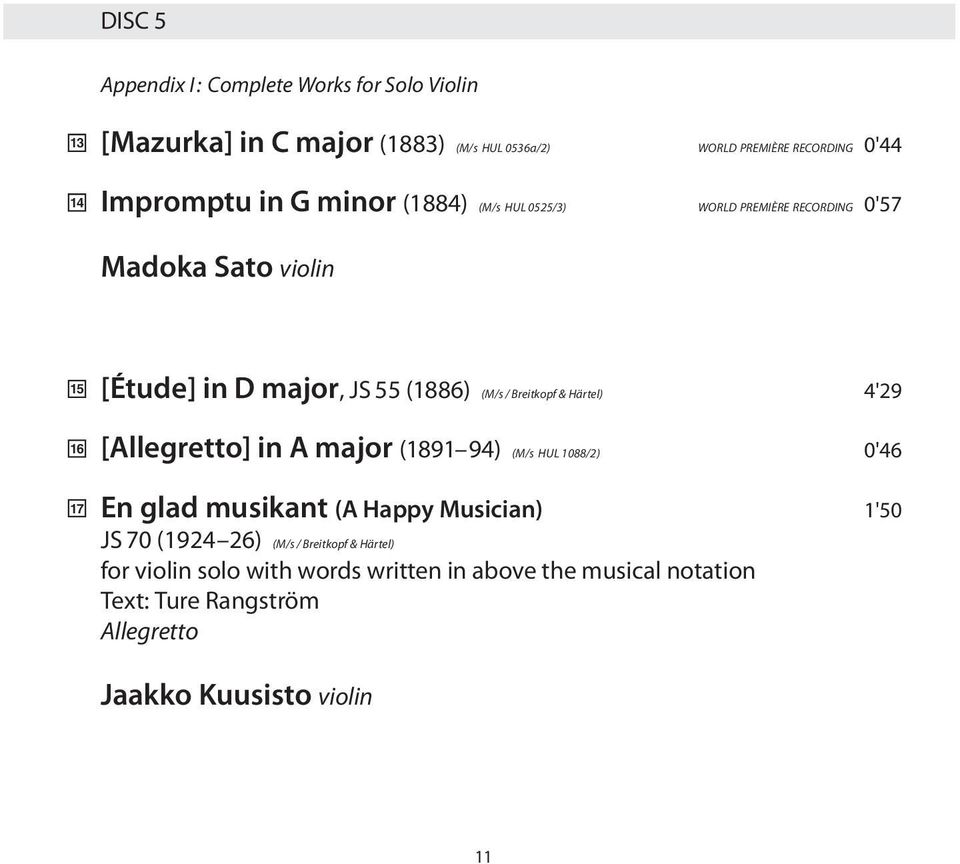 Breitkopf & Härtel) 4'29 [Allegretto] in A major (1891 94) (M/s HUL 1088/2) 0'46 17 En glad musikant (A Happy Musician) 1'50 JS 70 (1924 26)