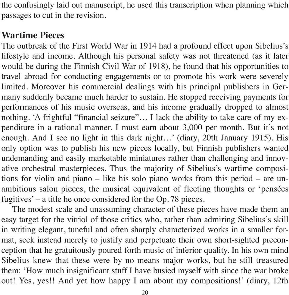 Although his personal safety was not threatened (as it later would be during the Finnish Civil War of 1918), he found that his opportunities to travel abroad for conducting engagements or to promote