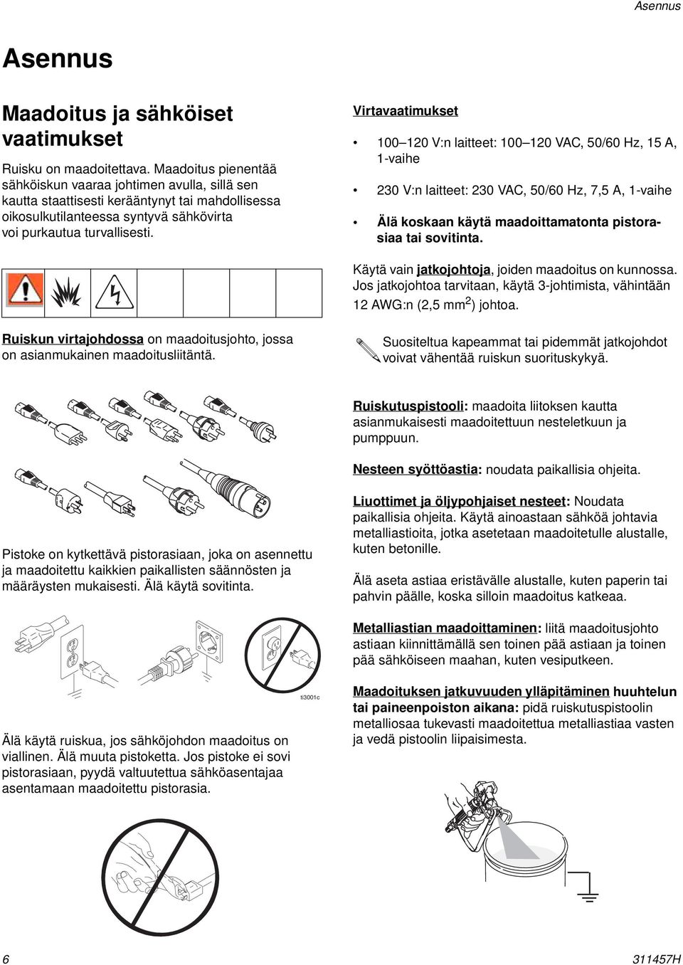 Virtavaatimukset 100 120 V:n laitteet: 100 120 VAC, 50/60 Hz, 15 A, 1-vaihe 230 V:n laitteet: 230 VAC, 50/60 Hz, 7,5 A, 1-vaihe Älä koskaan käytä maadoittamatonta pistorasiaa tai sovitinta.