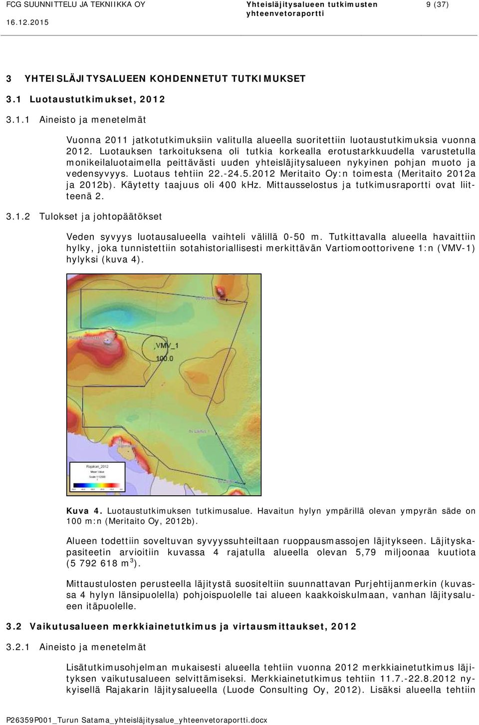 2012 Meritaito Oy:n toimesta (Meritaito 2012a ja 2012b). Käytetty taajuus oli 400 khz. Mittausselostus ja tutkimusraportti ovat liitteenä 2. 3.1.2 Tulokset ja johtopäätökset Veden syvyys luotausalueella vaihteli välillä 0-50 m.