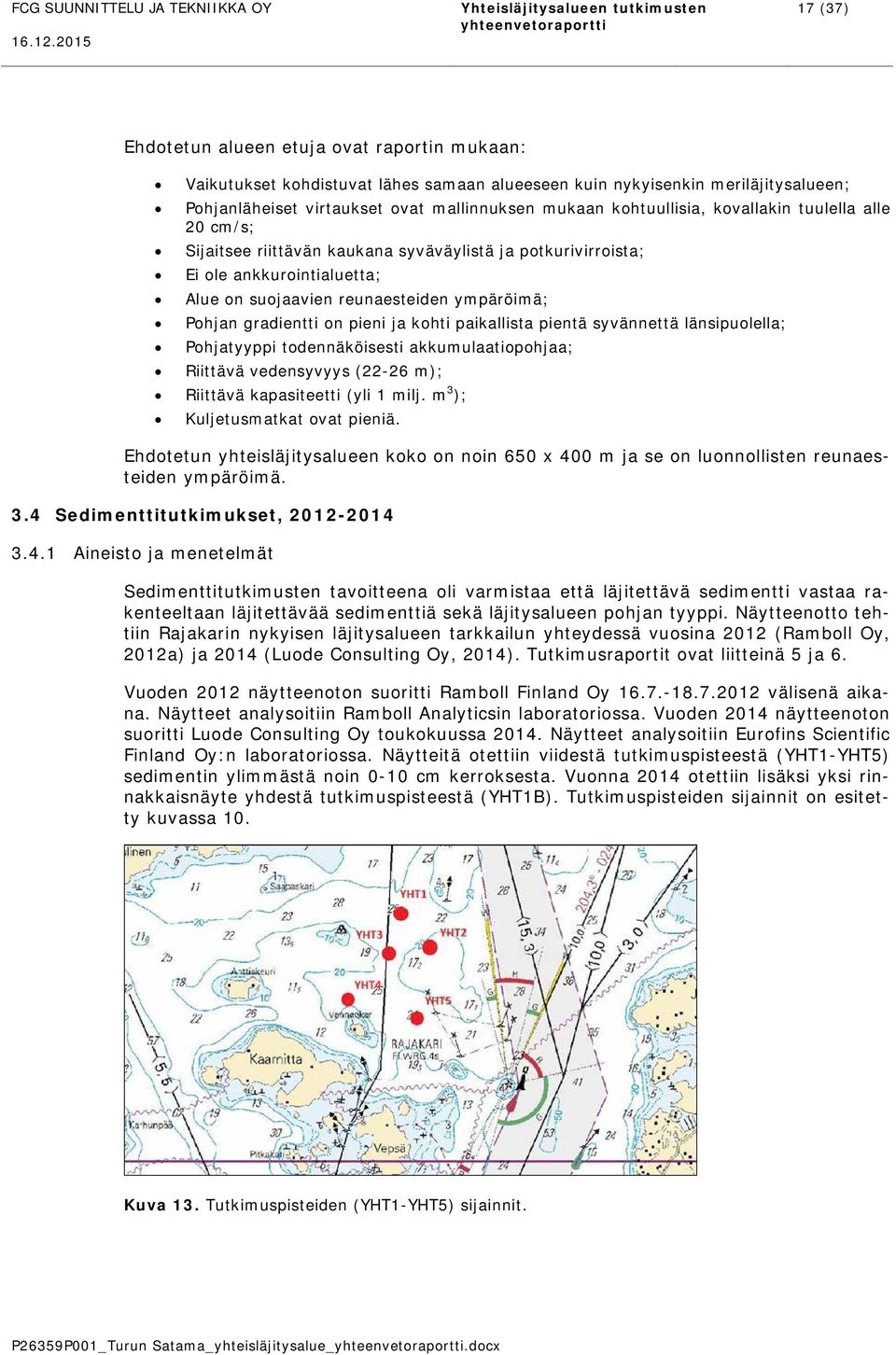 on pieni ja kohti paikallista pientä syvännettä länsipuolella; Pohjatyyppi todennäköisesti akkumulaatiopohjaa; Riittävä vedensyvyys (22-26 m); Riittävä kapasiteetti (yli 1 milj.