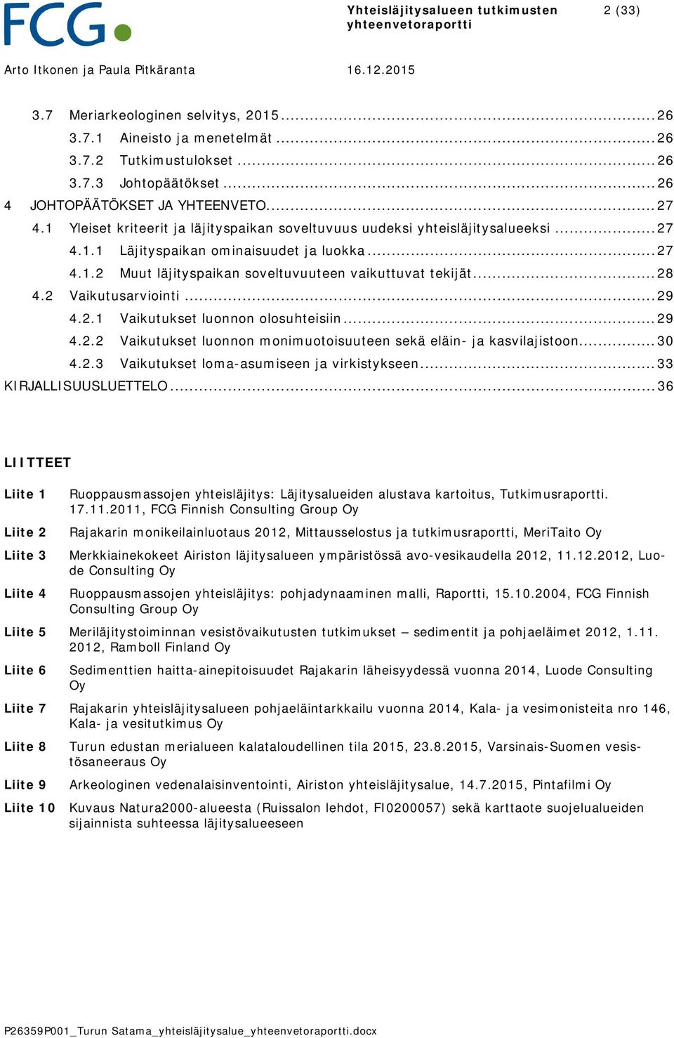 .. 28 4.2 Vaikutusarviointi... 29 4.2.1 Vaikutukset luonnon olosuhteisiin... 29 4.2.2 Vaikutukset luonnon monimuotoisuuteen sekä eläin- ja kasvilajistoon... 30 4.2.3 Vaikutukset loma-asumiseen ja virkistykseen.