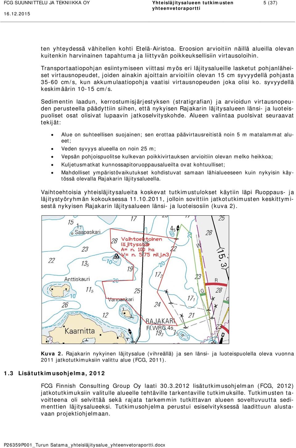 akkumulaatiopohja vaatisi virtausnopeuden joka olisi ko. syvyydellä keskimäärin 10-15 cm/s.