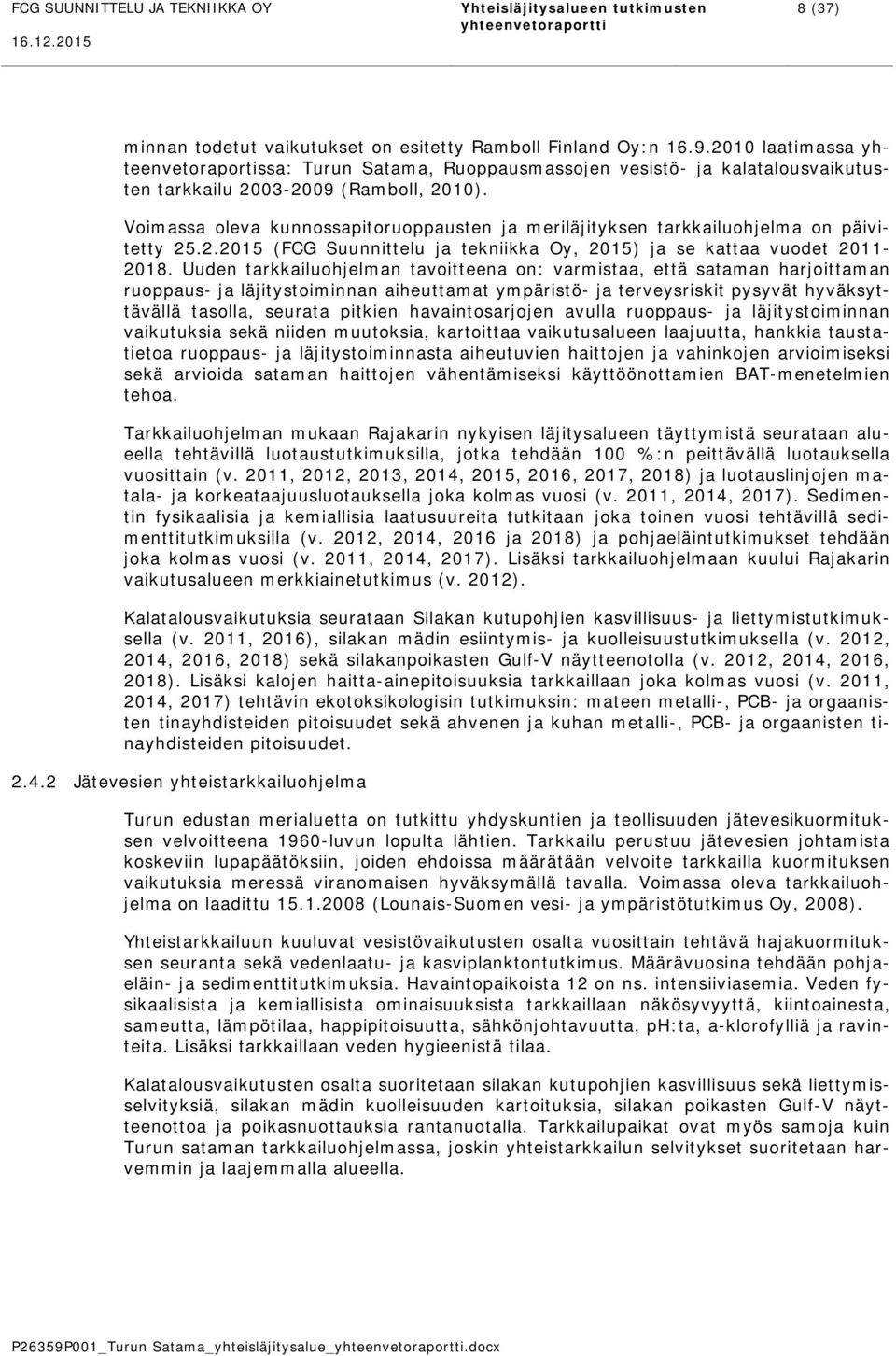 Voimassa oleva kunnossapitoruoppausten ja meriläjityksen tarkkailuohjelma on päivitetty 25.2.2015 (FCG Suunnittelu ja tekniikka Oy, 2015) ja se kattaa vuodet 2011-2018.