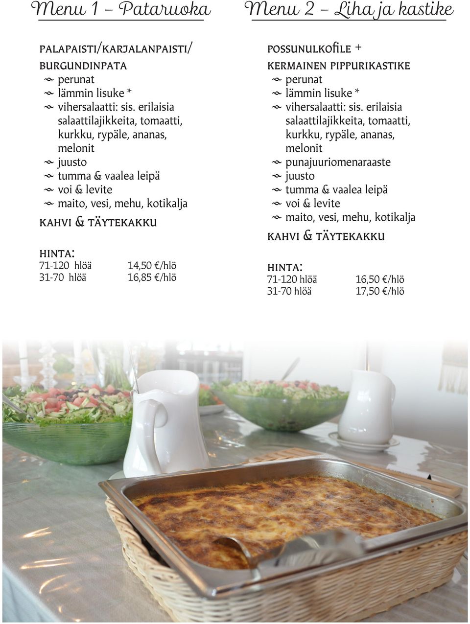 hlöä 14,50 /hlö 31-70 hlöä 16,85 /hlö Menu 2 - Liha ja kastike Possunulkofile + kermainen pippurikastike perunat lämmin lisuke * vihersalaatti: sis.