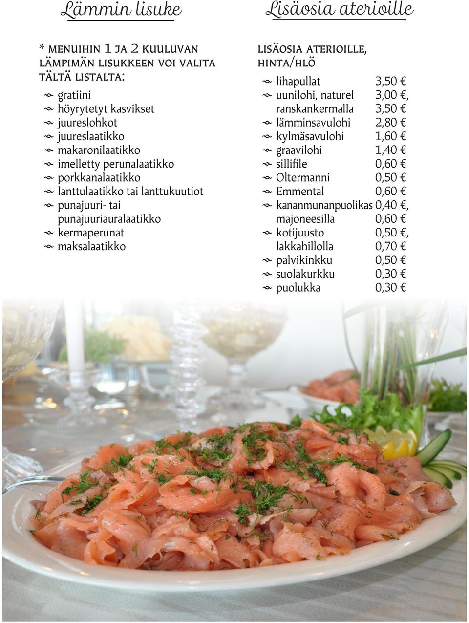 Lisäosia aterioille Lisäosia aterioille, hinta/hlö lihapullat 3,50 uunilohi, naturel 3,00, ranskankermalla 3,50 lämminsavulohi 2,80 kylmäsavulohi 1,60