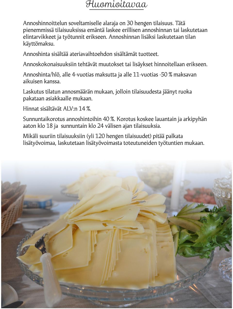 Annoshinta/hlö, alle 4-vuotias maksutta ja alle 11-vuotias -50 % maksavan aikuisen kanssa. Laskutus tilatun annosmäärän mukaan, jolloin tilaisuudesta jäänyt ruoka pakataan asiakkaalle mukaan.