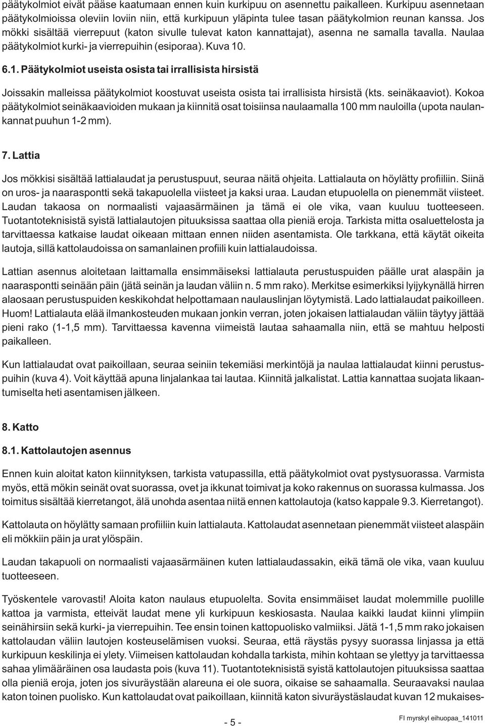 . 6.1. Päätykolmiot useista osista tai irrallisista hirsistä Joissakin malleissa päätykolmiot koostuvat useista osista tai irrallisista hirsistä (kts. seinäkaaviot).