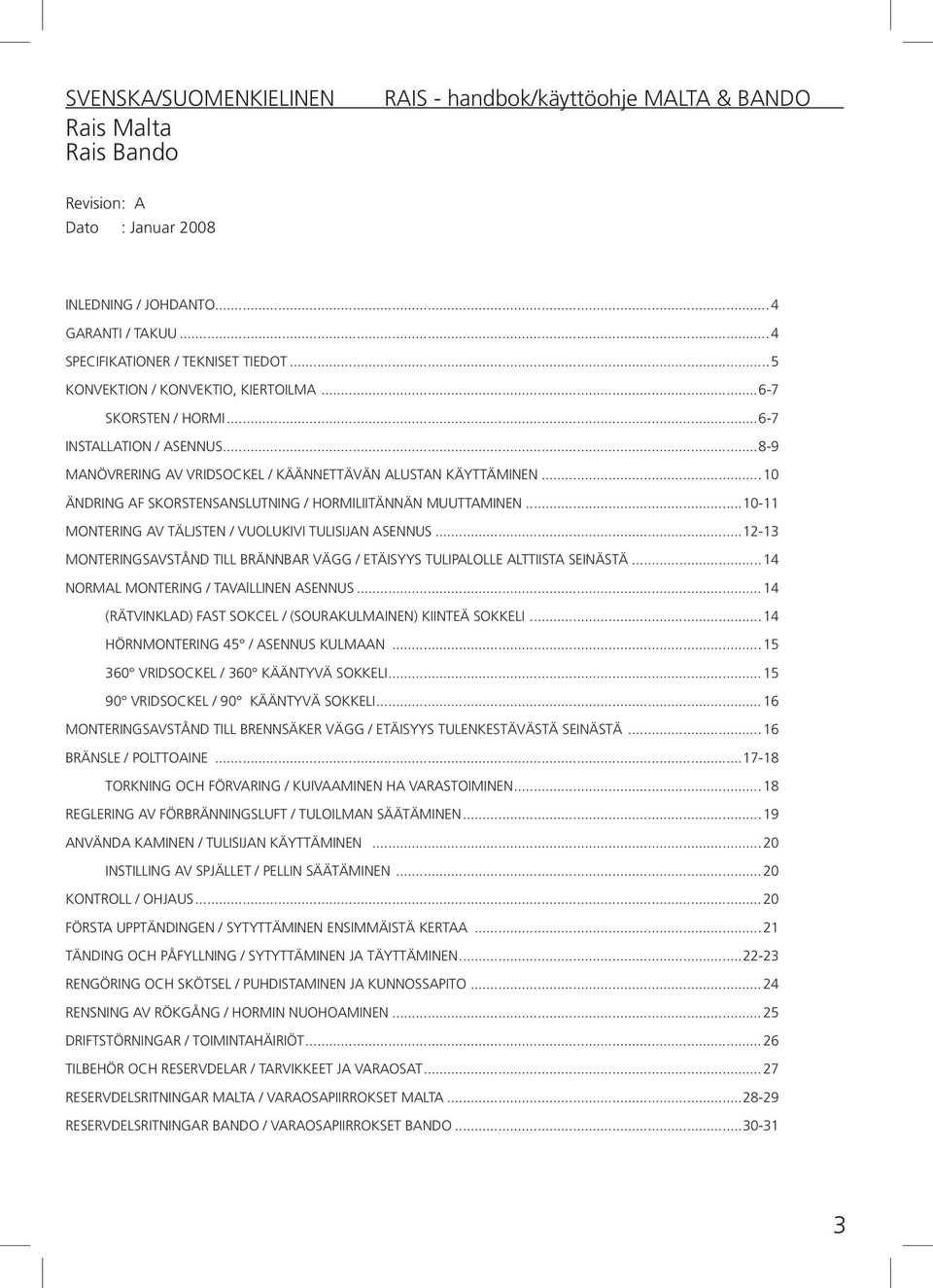 ..10-11 MONTERING AV TÄLJSTEN / VUOLUKIVI TULISIJAN ASENNUS...12-13 MONTERINGSAVSTÅND TILL BRÄNNBAR VÄGG / ETÄISYYS TULIPALOLLE ALTTIISTA SEINÄSTÄ...14 NORMAL MONTERING / TAVAlLLINEN ASENNUS.