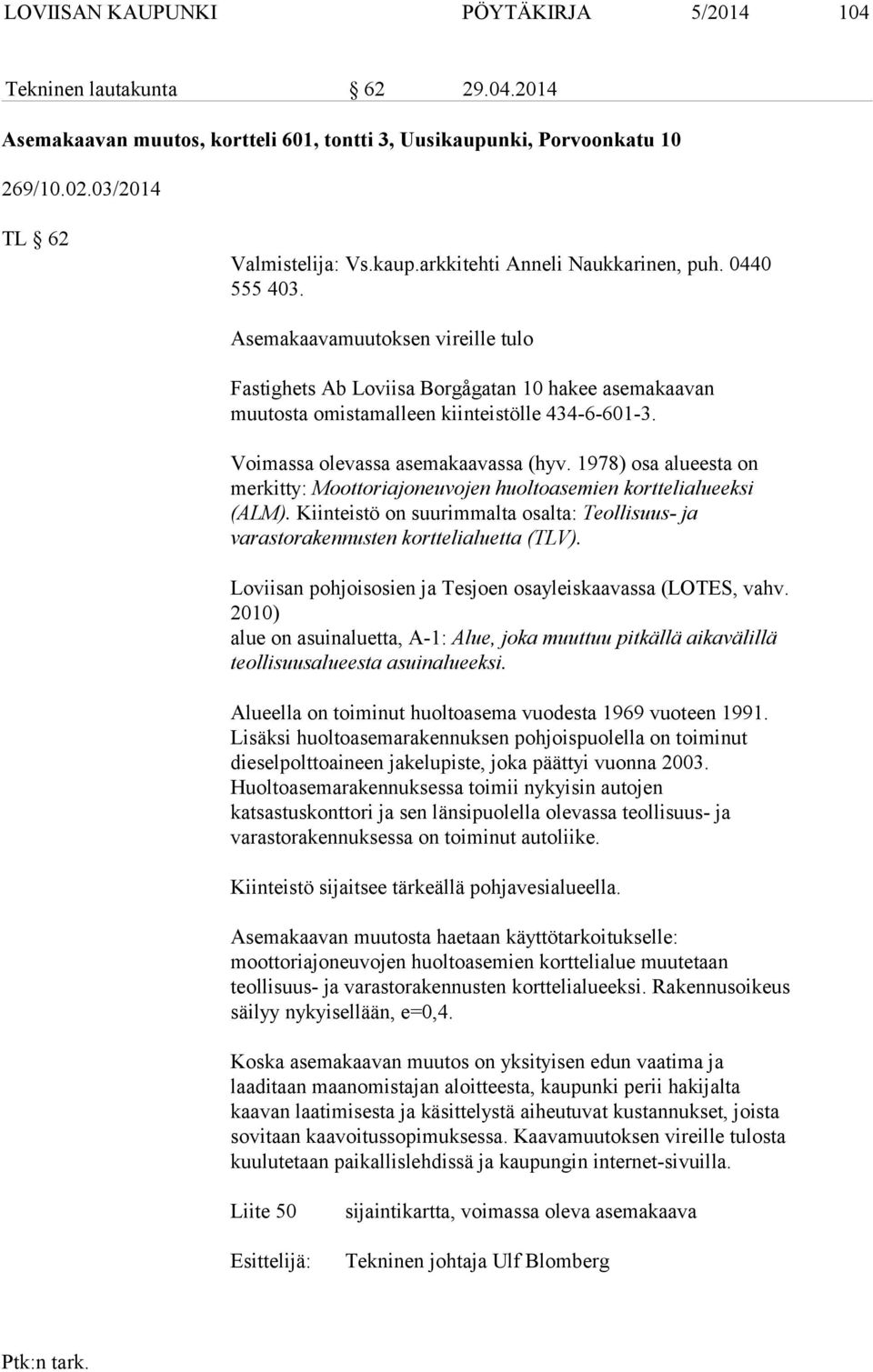 1978) osa alueesta on merkitty: Moottoriajoneuvojen huoltoasemien korttelialueeksi (ALM). Kiinteistö on suurimmalta osalta: Teollisuus- ja varastorakennusten korttelialuetta (TLV).