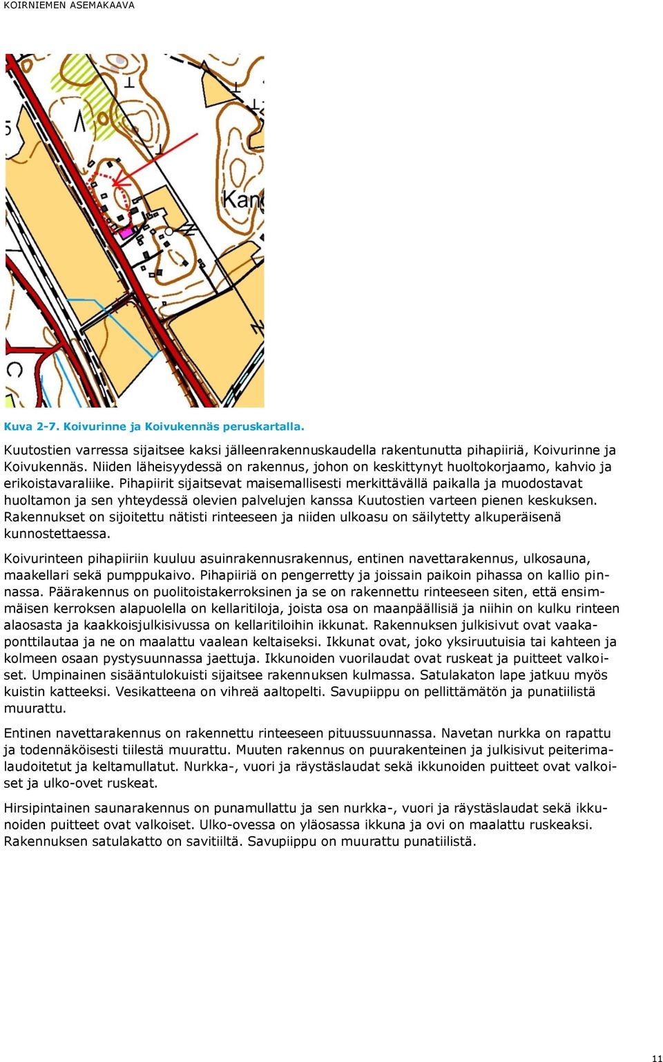 Pihapiirit sijaitsevat maisemallisesti merkittävällä paikalla ja muodostavat huoltamon ja sen yhteydessä olevien palvelujen kanssa Kuutostien varteen pienen keskuksen.