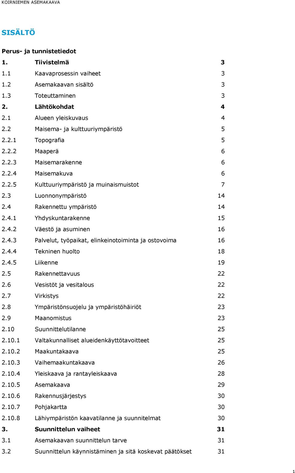 4 Rakennettu ympäristö 14 2.4.1 Yhdyskuntarakenne 15 2.4.2 Väestö ja asuminen 16 2.4.3 Palvelut, työpaikat, elinkeinotoiminta ja ostovoima 16 2.4.4 Tekninen huolto 18 2.4.5 Liikenne 19 2.