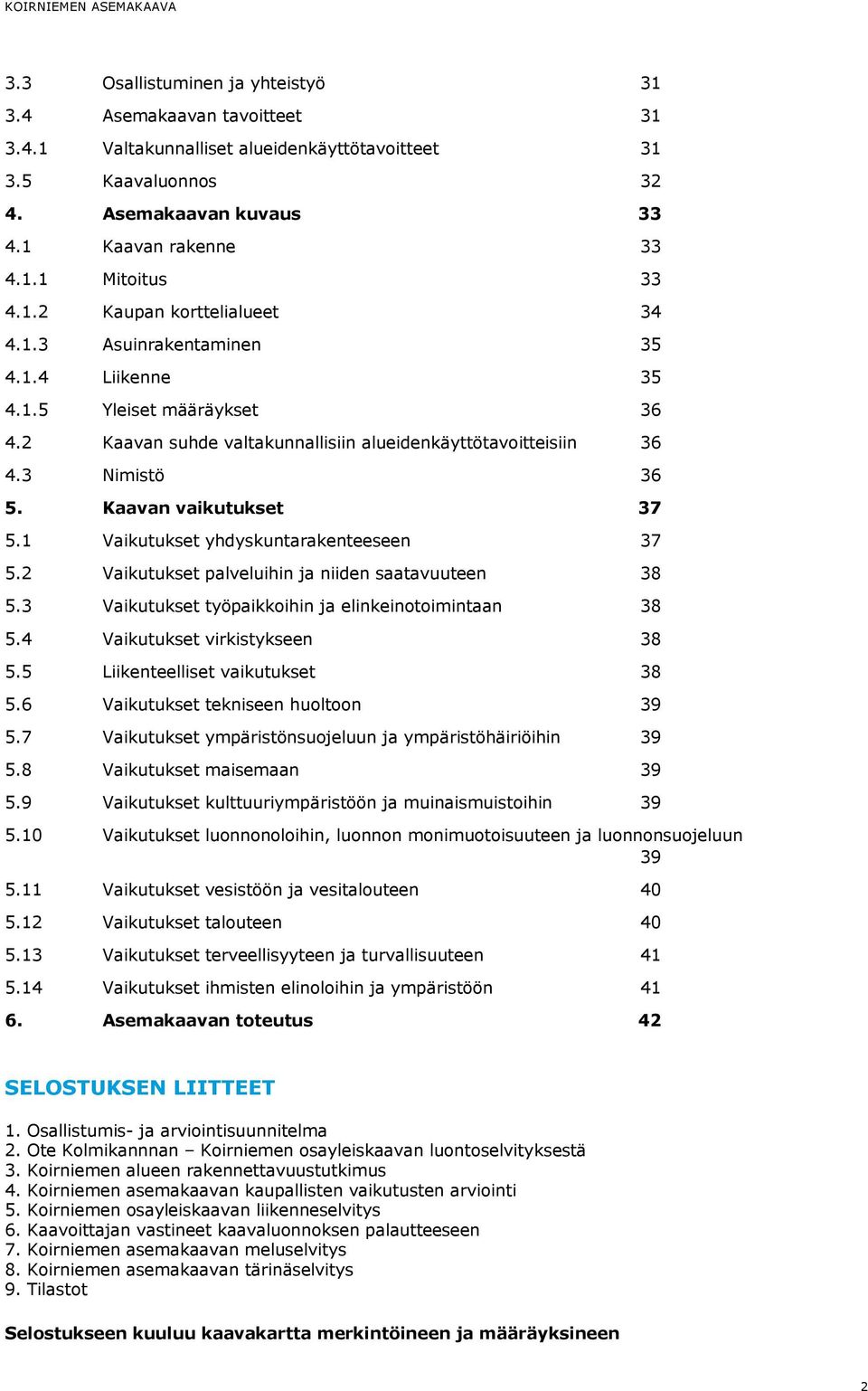 Kaavan vaikutukset 37 5.1 Vaikutukset yhdyskuntarakenteeseen 37 5.2 Vaikutukset palveluihin ja niiden saatavuuteen 38 5.3 Vaikutukset työpaikkoihin ja elinkeinotoimintaan 38 5.