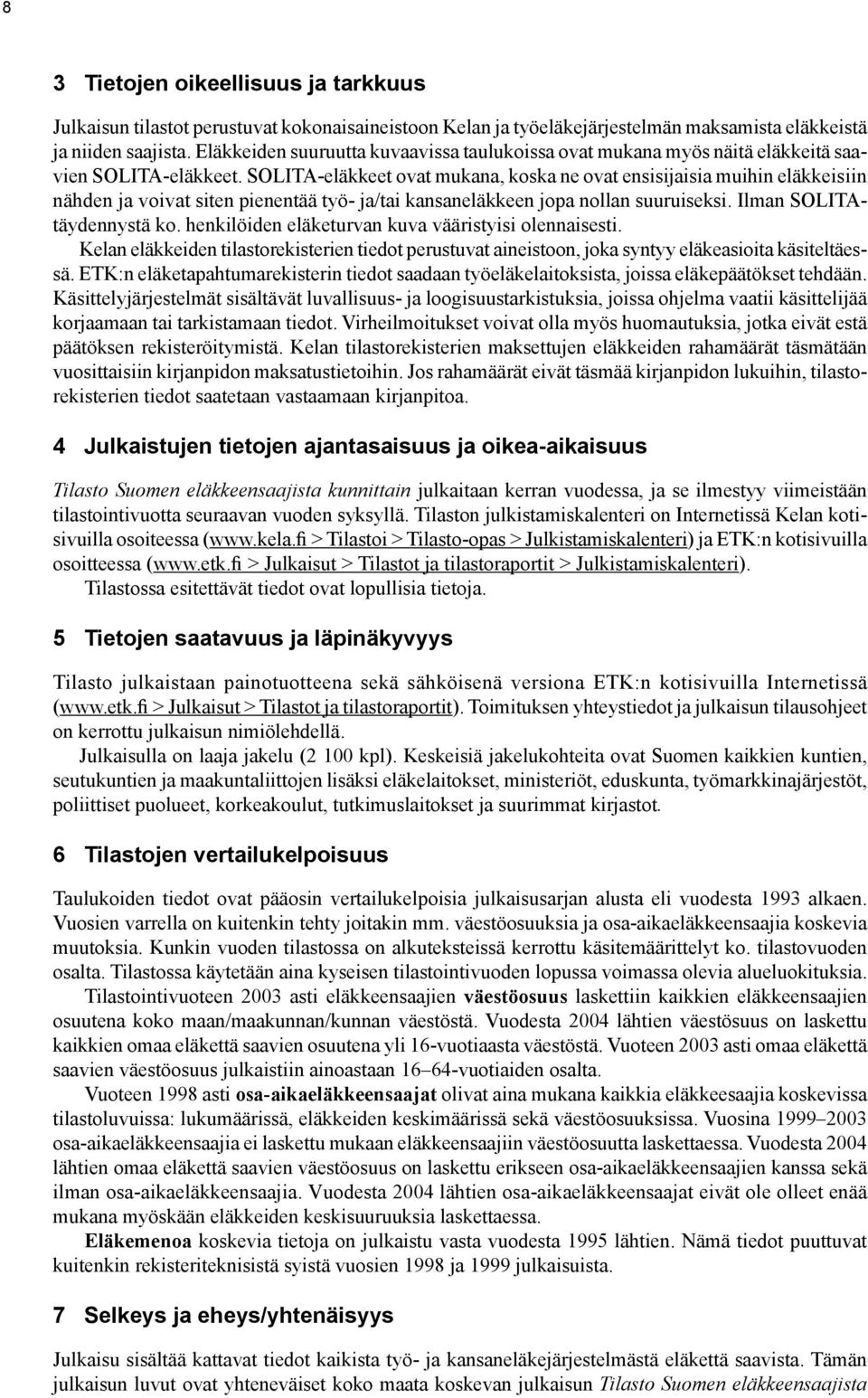 SOLITA-eläkkeet ovat mukana, koska ne ovat ensisijaisia muihin eläkkeisiin nähden ja voivat siten pienentää työ- ja/tai kansaneläkkeen jopa nollan suuruiseksi. Ilman SOLITAtäydennystä ko.