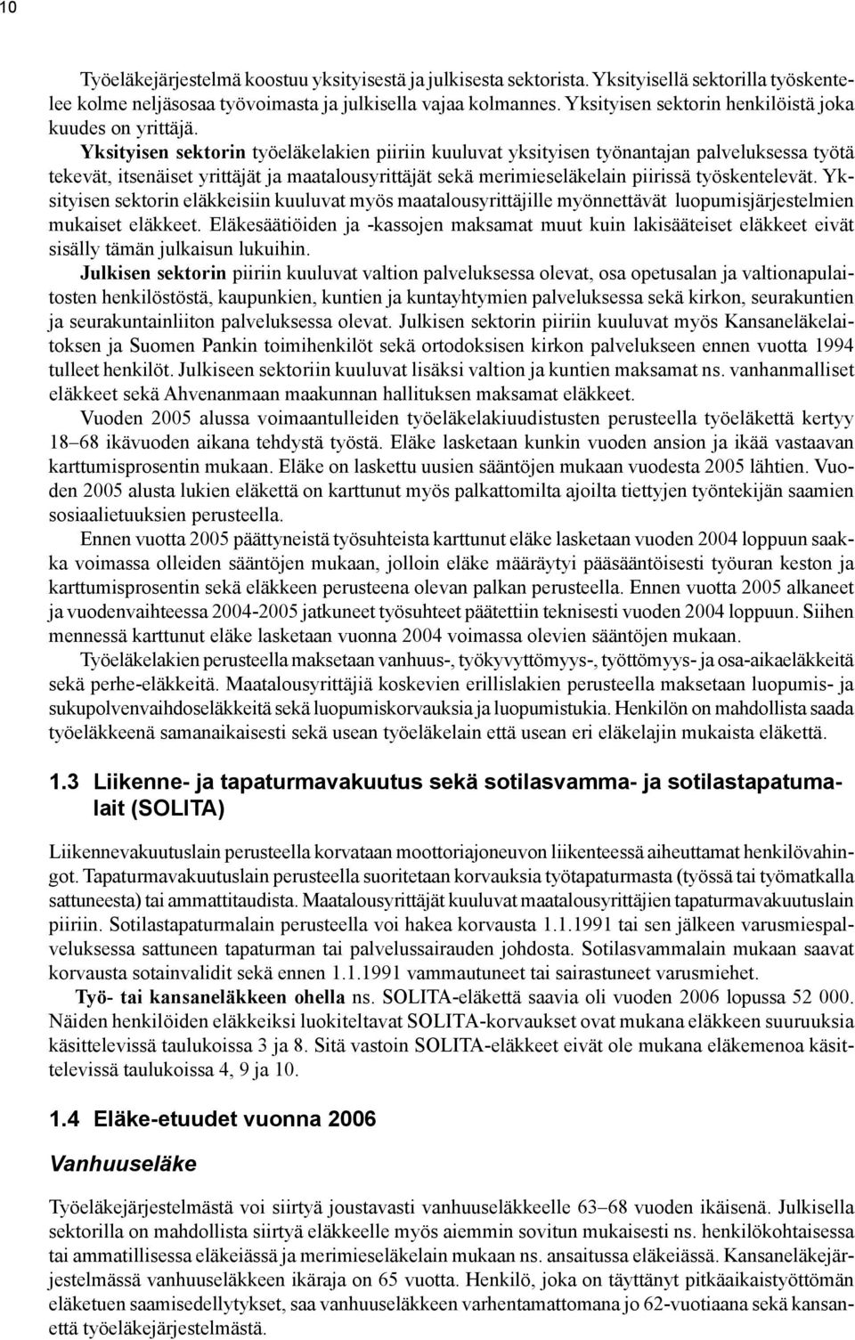 Yksityisen sektorin työeläkelakien piiriin kuuluvat yksityisen työnantajan palveluksessa työtä tekevät, itsenäiset yrittäjät ja maatalousyrittäjät sekä merimieseläkelain piirissä työskentelevät.