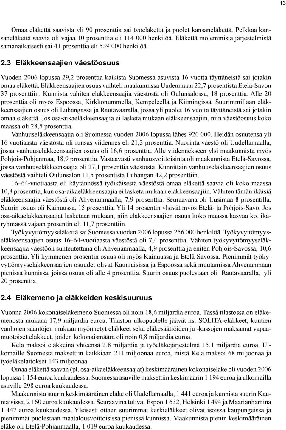 3 Eläkkeensaajien väestöosuus Vuoden 2006 lopussa 29,2 prosenttia kaikista Suomessa asuvista 16 vuotta täyttäneistä sai jotakin omaa eläkettä.