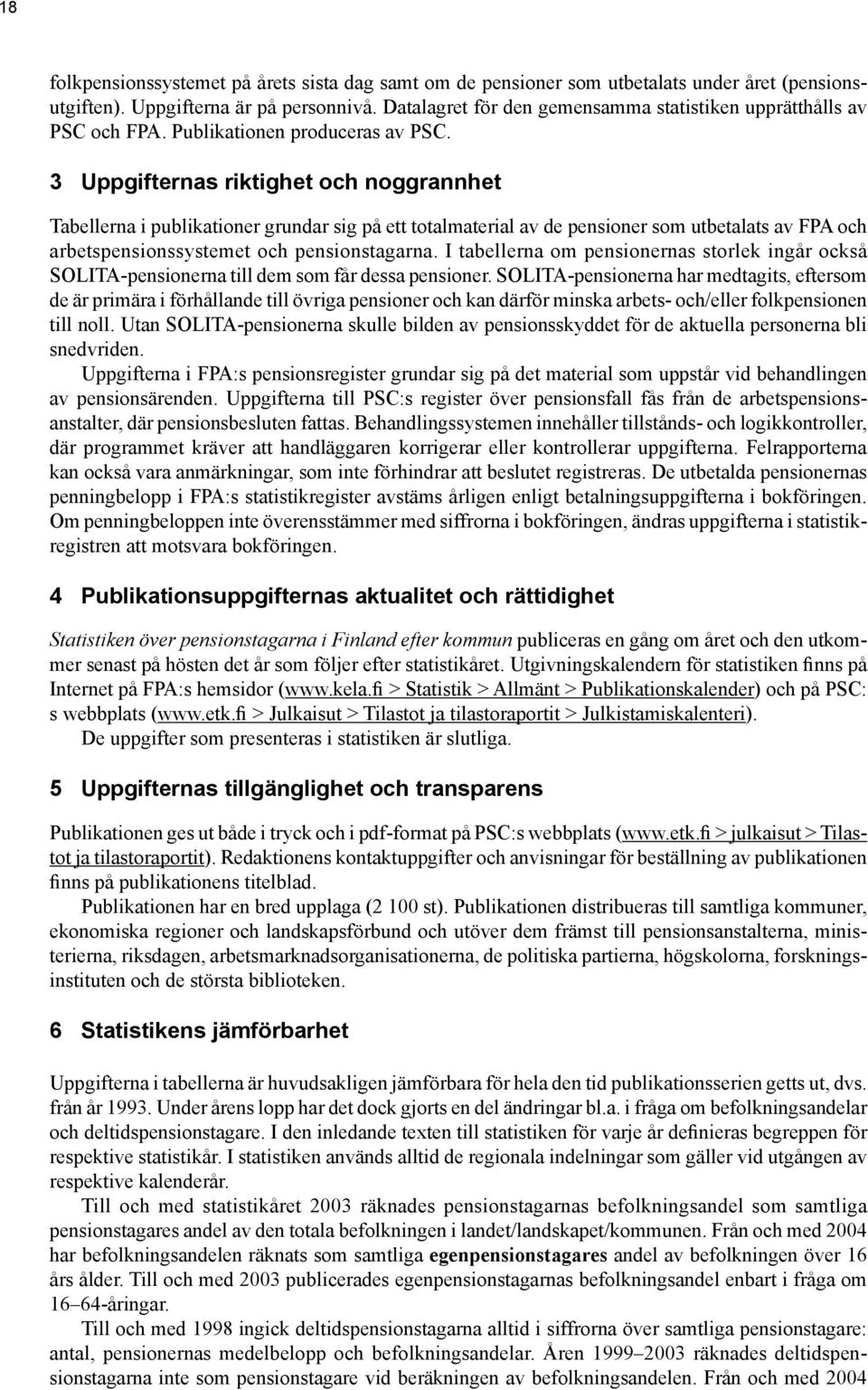 3 Uppgifternas riktighet och noggrannhet Tabellerna i publikationer grundar sig på ett totalmaterial av de pensioner som utbetalats av FPA och arbetspensionssystemet och pensionstagarna.