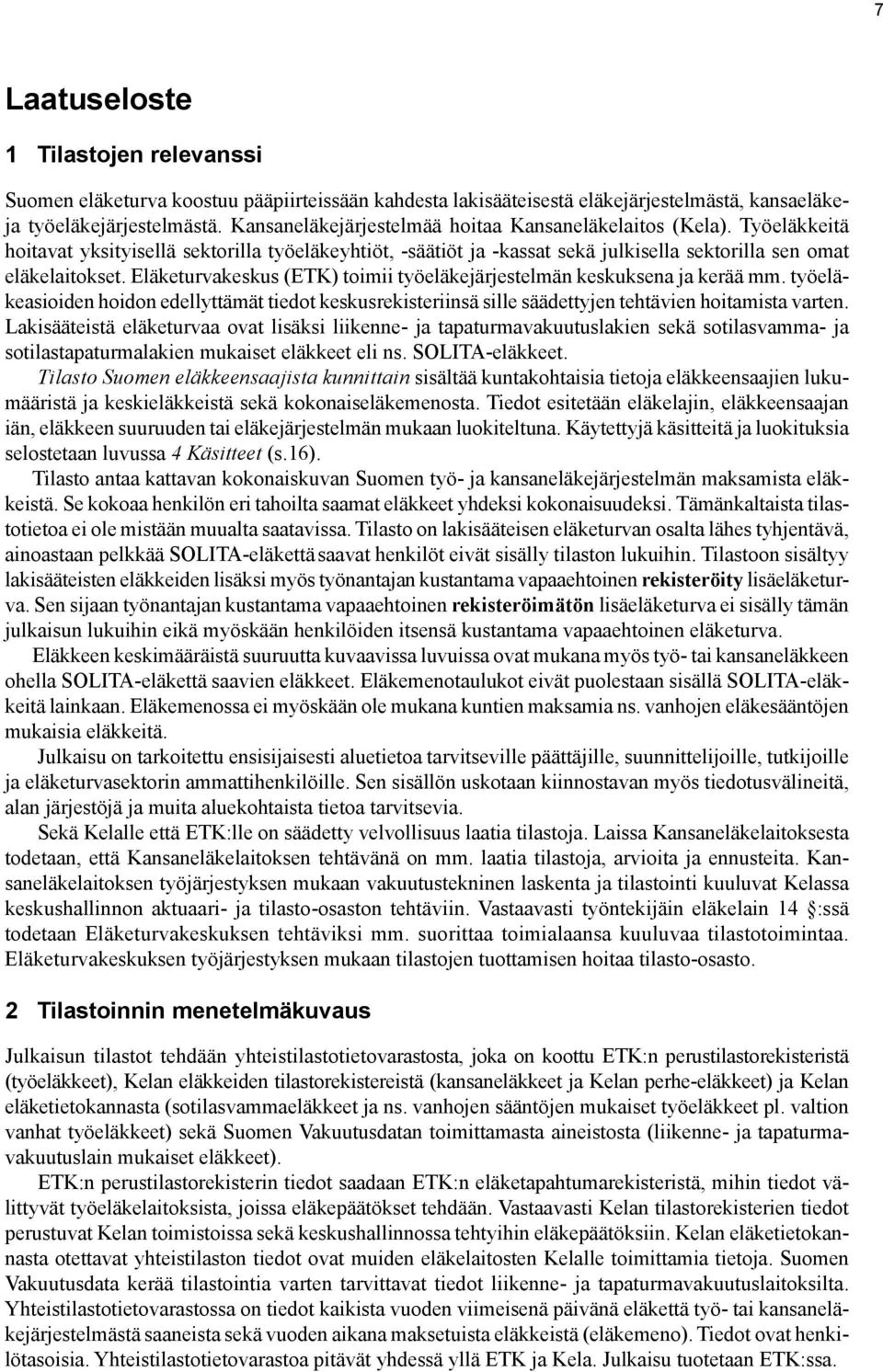 Eläketurvakeskus (ETK) toimii työeläkejärjestelmän keskuksena ja kerää mm. työeläkeasioiden hoidon edellyttämät tiedot keskusrekisteriinsä sille säädettyjen tehtävien hoitamista varten.