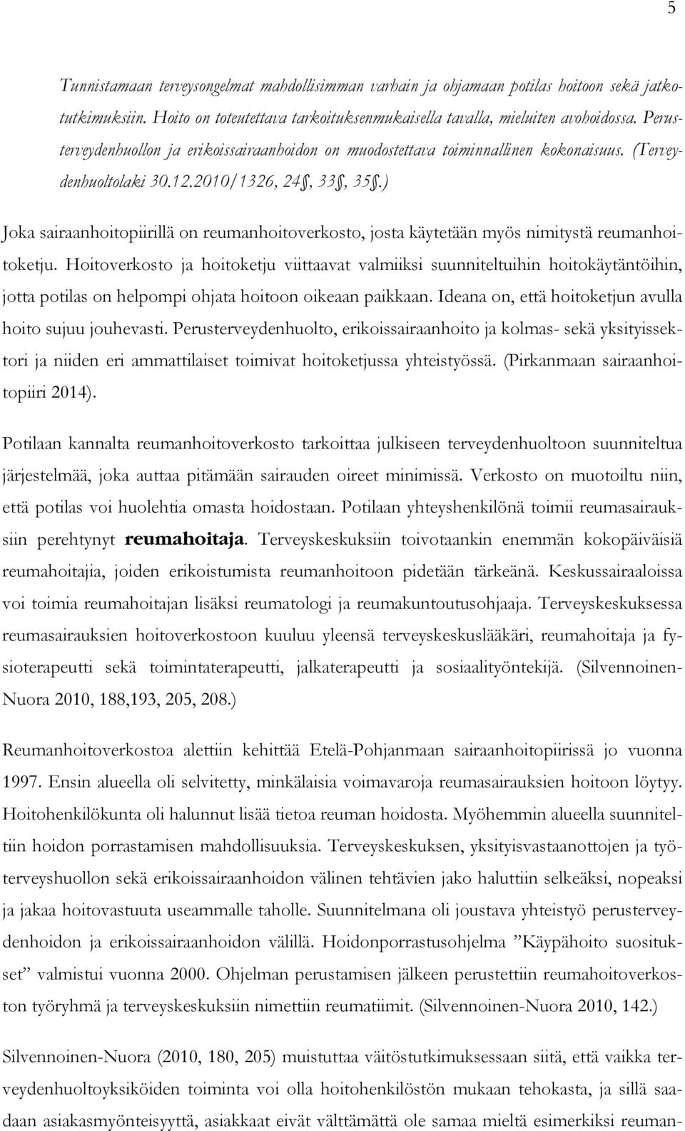 ) Joka sairaanhoitopiirillä on reumanhoitoverkosto, josta käytetään myös nimitystä reumanhoitoketju.