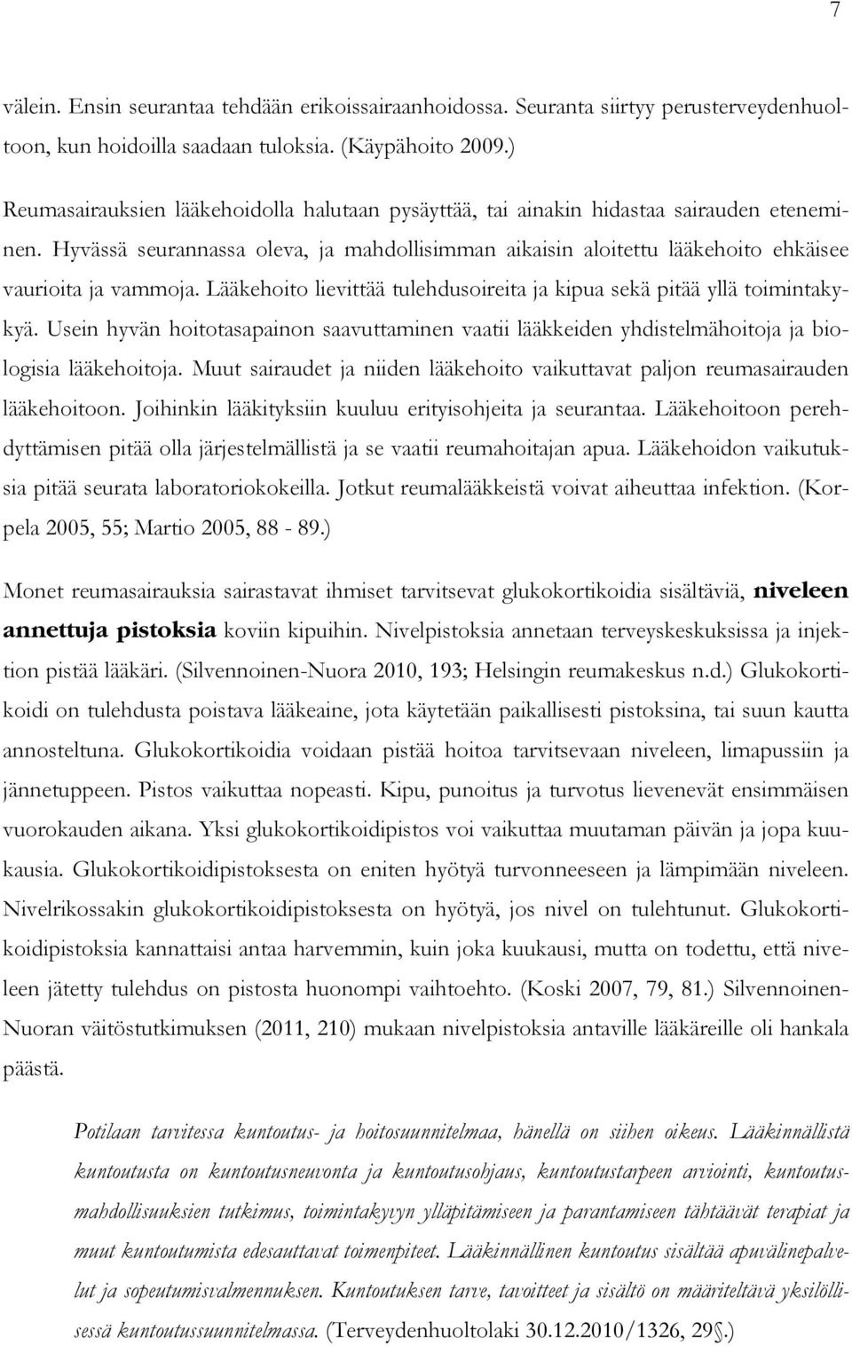 Hyvässä seurannassa oleva, ja mahdollisimman aikaisin aloitettu lääkehoito ehkäisee vaurioita ja vammoja. Lääkehoito lievittää tulehdusoireita ja kipua sekä pitää yllä toimintakykyä.