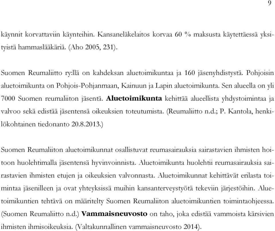 Sen alueella on yli 7000 Suomen reumaliiton jäsentä. Aluetoimikunta kehittää alueellista yhdystoimintaa ja valvoo sekä edistää jäsentensä oikeuksien toteutumista. (Reumaliitto n.d.; P.