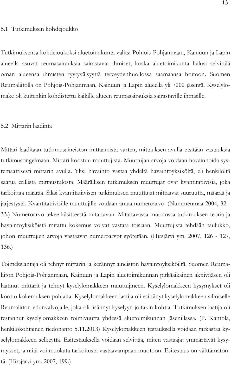 Kyselylomake oli kuitenkin kohdistettu kaikille alueen reumasairauksia sairastaville ihmisille. 5.