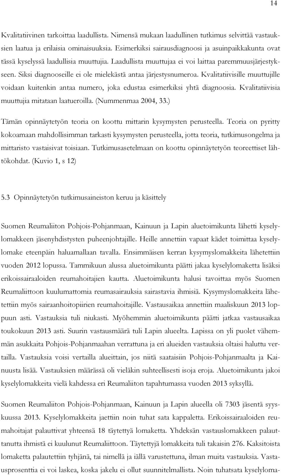 Siksi diagnooseille ei ole mielekästä antaa järjestysnumeroa. Kvalitatiivisille muuttujille voidaan kuitenkin antaa numero, joka edustaa esimerkiksi yhtä diagnoosia.