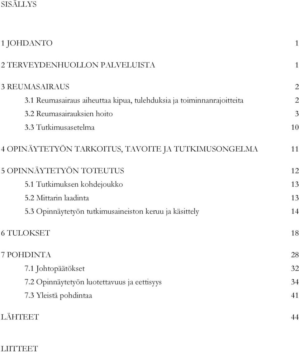 3 Tutkimusasetelma 10 4 OPINÄYTETYÖN TARKOITUS, TAVOITE JA TUTKIMUSONGELMA 11 5 OPINNÄYTETYÖN TOTEUTUS 12 5.