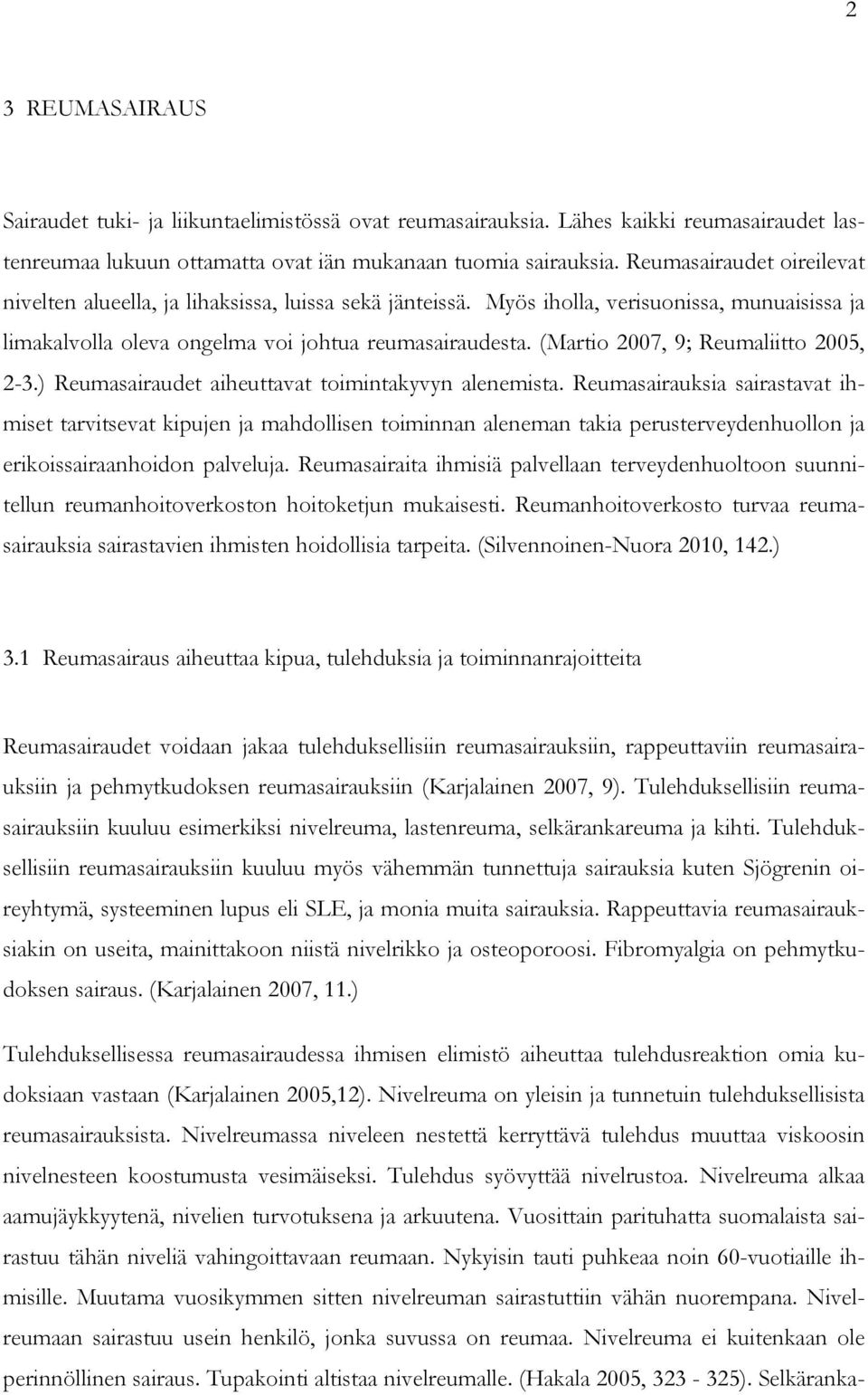 (Martio 2007, 9; Reumaliitto 2005, 2-3.) Reumasairaudet aiheuttavat toimintakyvyn alenemista.