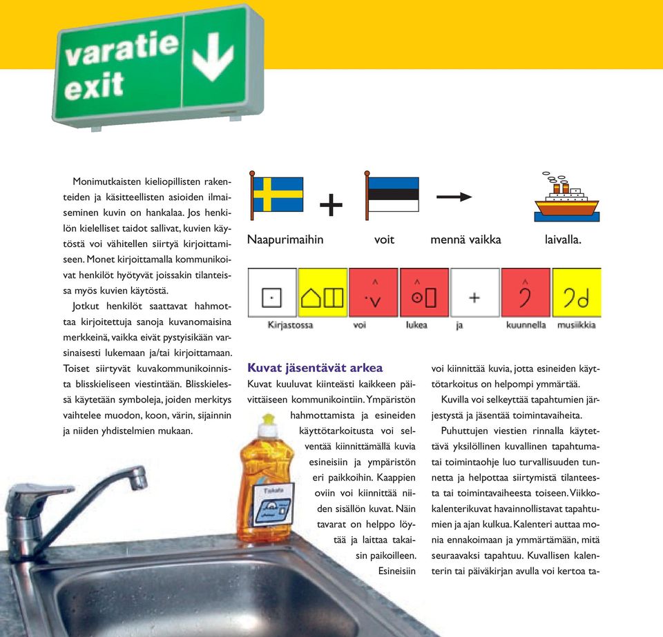 Jotkut henkilöt saattavat hahmottaa kirjoitettuja sanoja kuvanomaisina merkkeinä, vaikka eivät pystyisikään varsinaisesti lukemaan ja/tai kirjoittamaan.