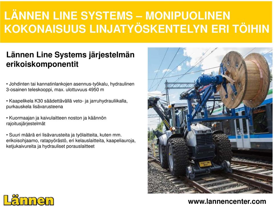 ulottuvuus 4950 m Kaapelikela K30 säädettävällä veto- ja jarruhydrauliikalla, purkauskela lisävarusteena Kuormaajan ja kaivulaitteen