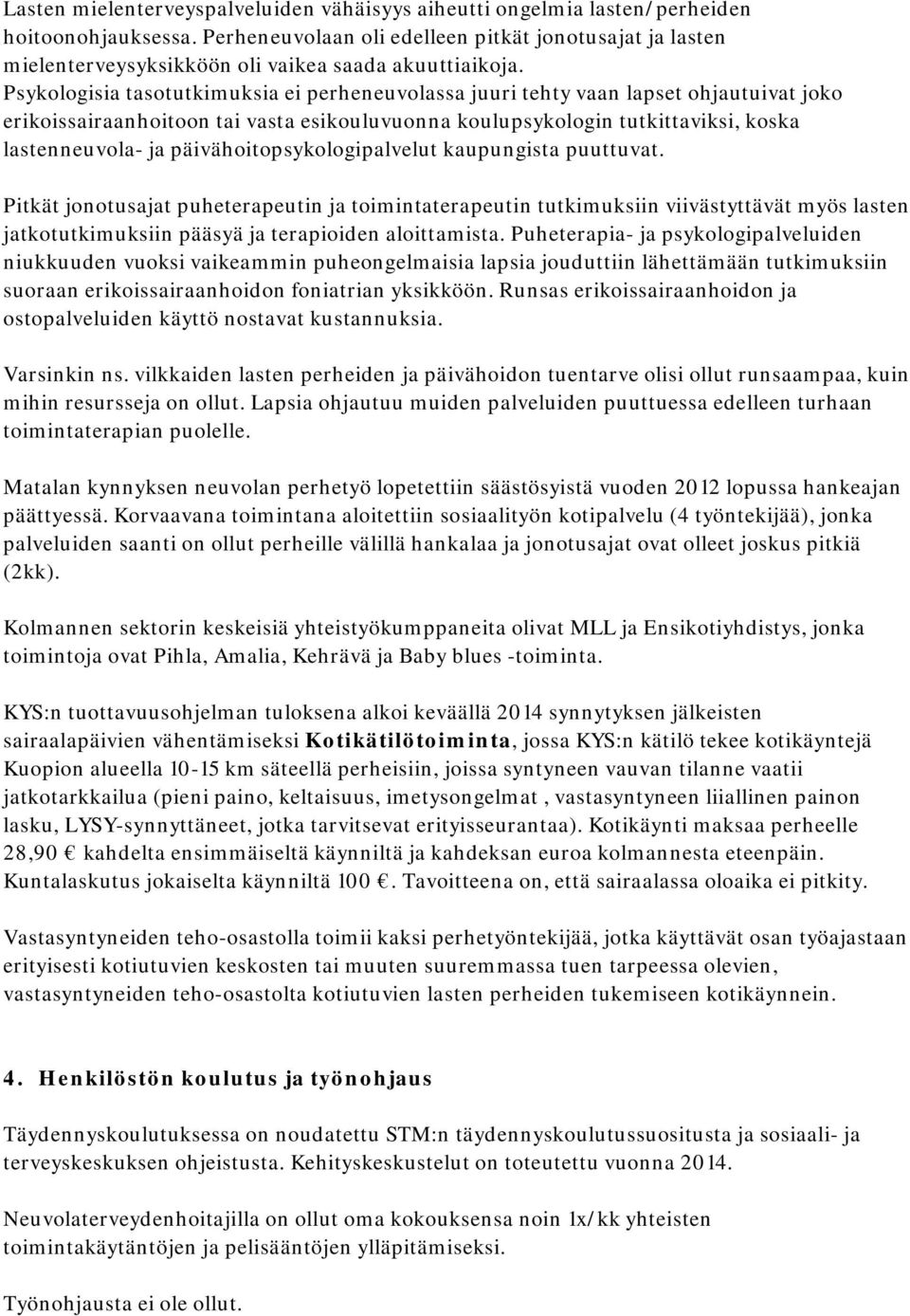 Psykologisia tasotutkimuksia ei perheneuvolassa juuri tehty vaan lapset ohjautuivat joko erikoissairaanhoitoon tai vasta esikouluvuonna koulupsykologin tutkittaviksi, koska lastenneuvola- ja