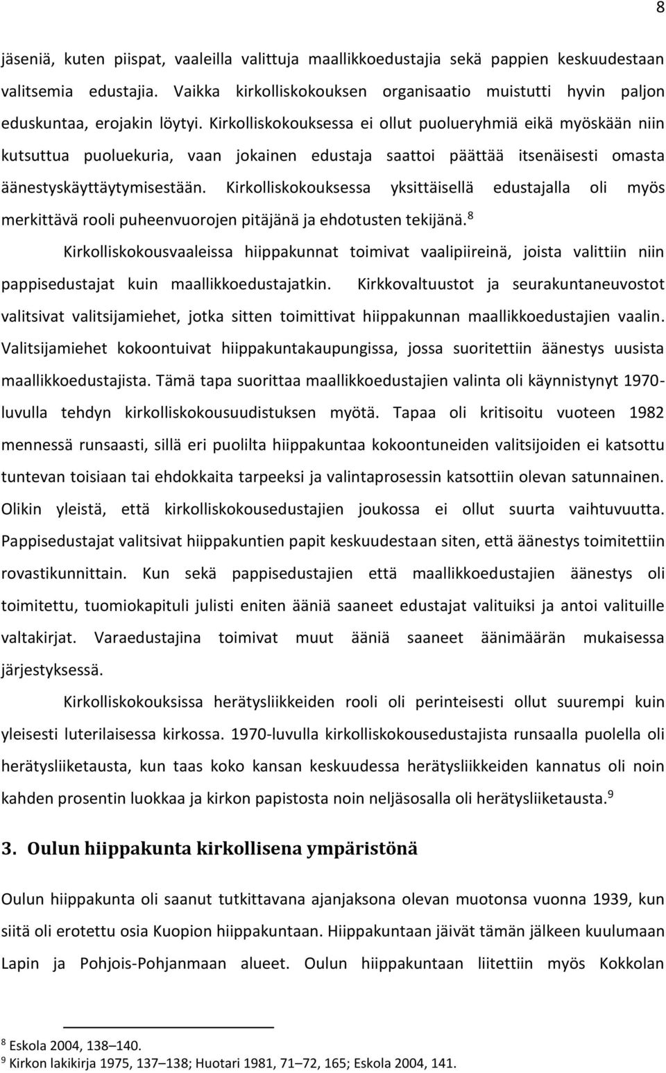 Kirkolliskokouksessa ei ollut puolueryhmiä eikä myöskään niin kutsuttua puoluekuria, vaan jokainen edustaja saattoi päättää itsenäisesti omasta äänestyskäyttäytymisestään.