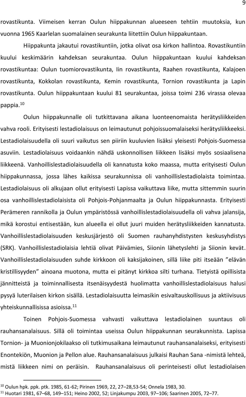 Oulun hiippakuntaan kuului kahdeksan rovastikuntaa: Oulun tuomiorovastikunta, Iin rovastikunta, Raahen rovastikunta, Kalajoen rovastikunta, Kokkolan rovastikunta, Kemin rovastikunta, Tornion