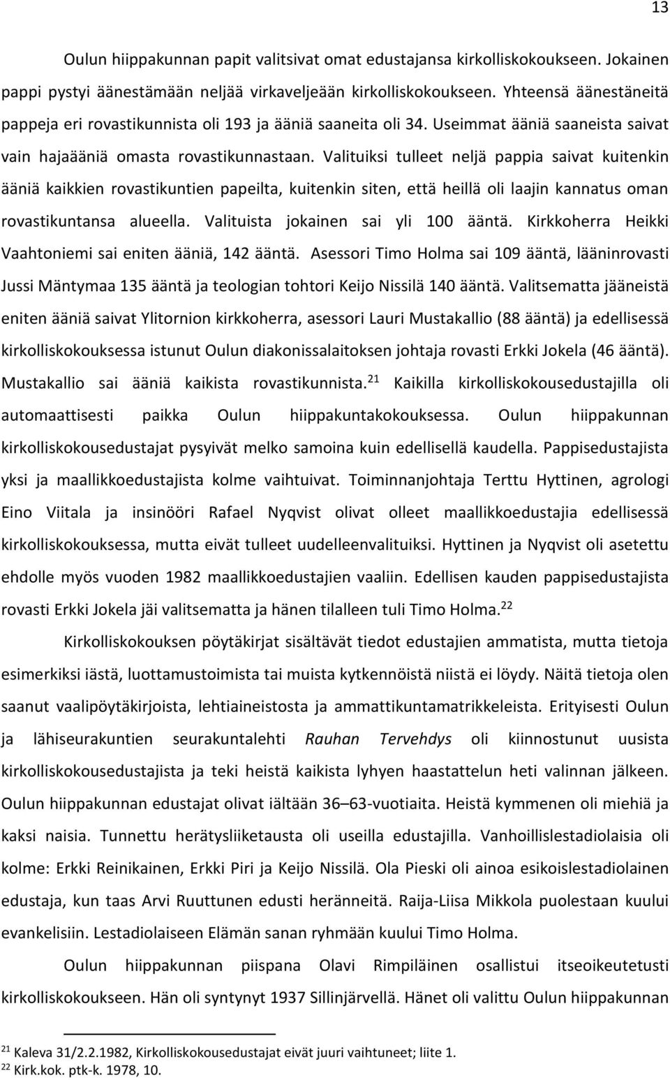 Valituiksi tulleet neljä pappia saivat kuitenkin ääniä kaikkien rovastikuntien papeilta, kuitenkin siten, että heillä oli laajin kannatus oman rovastikuntansa alueella.