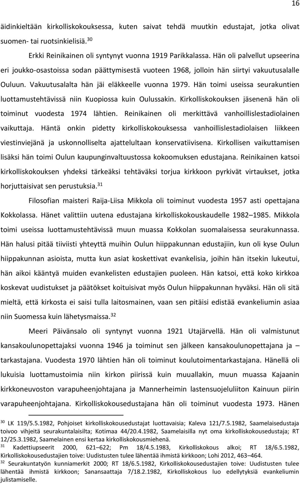 Hän toimi useissa seurakuntien luottamustehtävissä niin Kuopiossa kuin Oulussakin. Kirkolliskokouksen jäsenenä hän oli toiminut vuodesta 1974 lähtien.