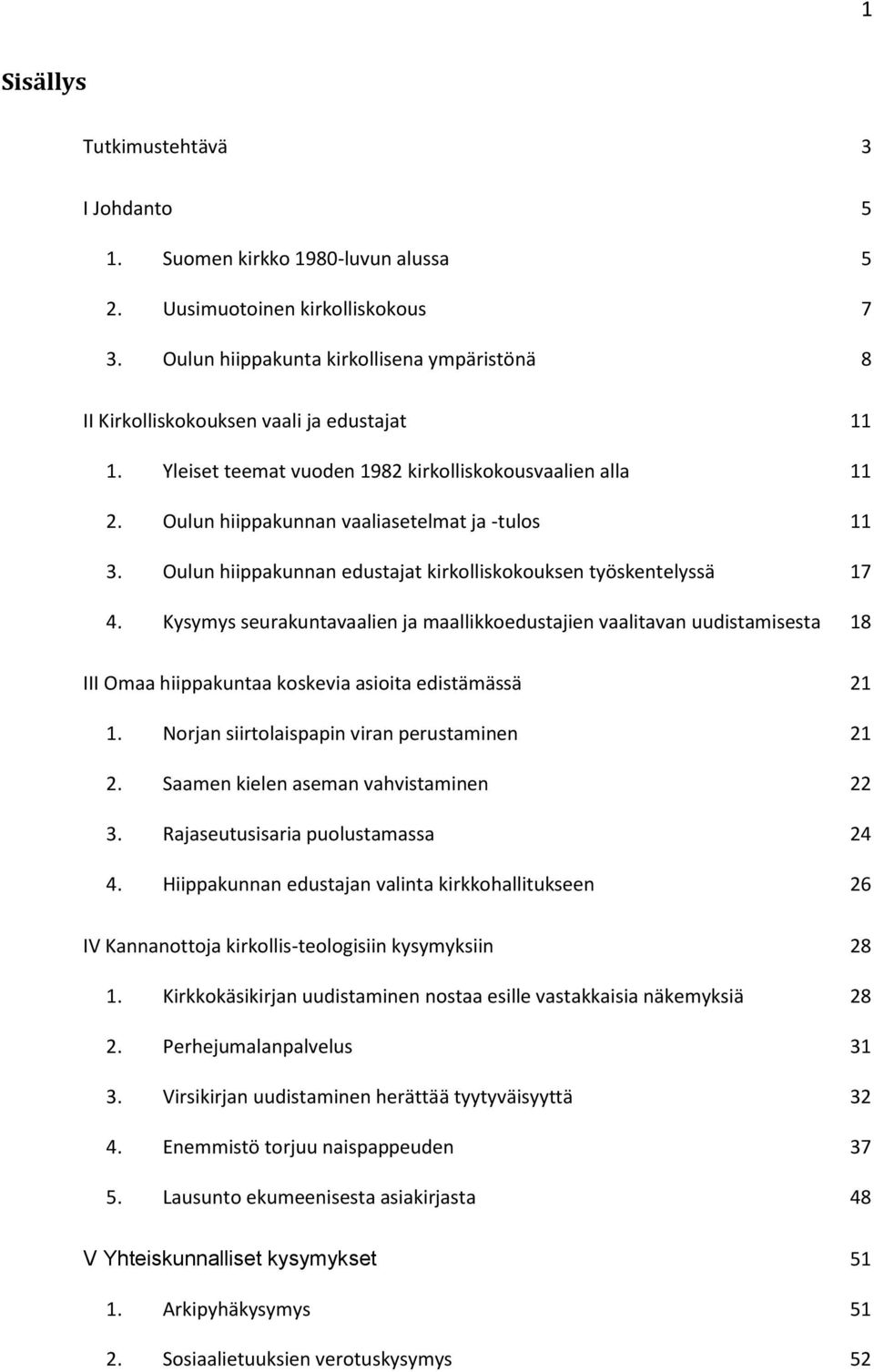 Oulun hiippakunnan vaaliasetelmat ja -tulos 11 3. Oulun hiippakunnan edustajat kirkolliskokouksen työskentelyssä 17 4.