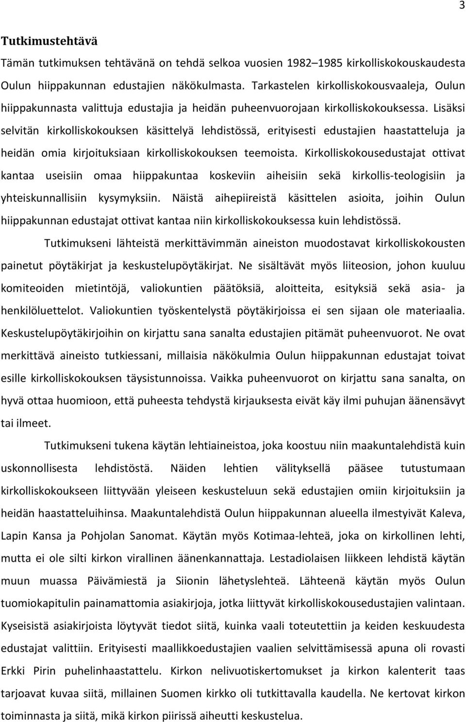Lisäksi selvitän kirkolliskokouksen käsittelyä lehdistössä, erityisesti edustajien haastatteluja ja heidän omia kirjoituksiaan kirkolliskokouksen teemoista.