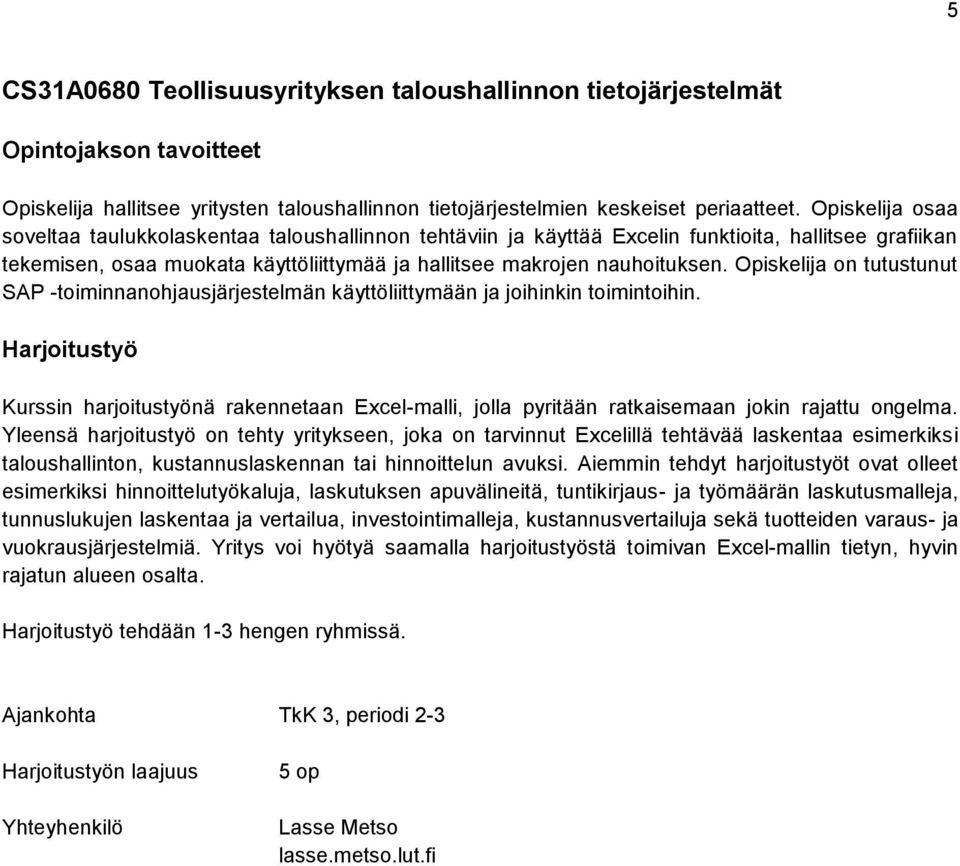 Opiskelija on tutustunut SAP -toiminnanohjausjärjestelmän käyttöliittymään ja joihinkin toimintoihin. Kurssin harjoitustyönä rakennetaan Excel-malli, jolla pyritään ratkaisemaan jokin rajattu ongelma.