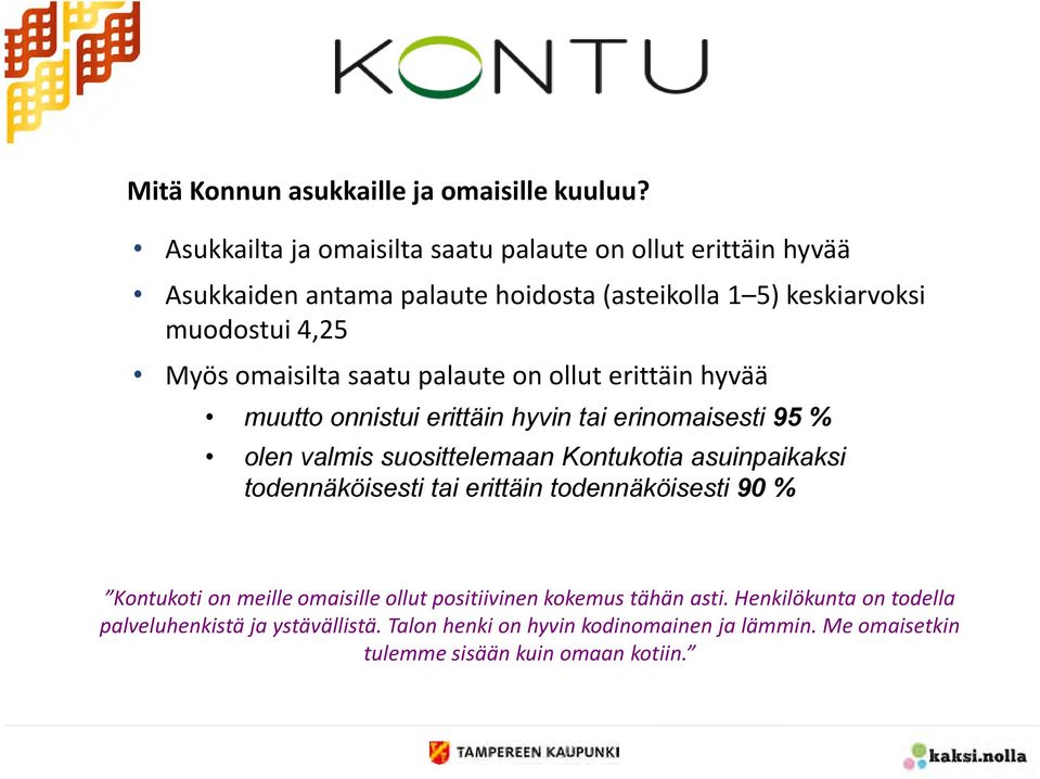 omaisilta saatu palaute on ollut erittäin hyvää muutto onnistui erittäin hyvin tai erinomaisesti 95 % olen valmis suosittelemaan Kontukotia asuinpaikaksi