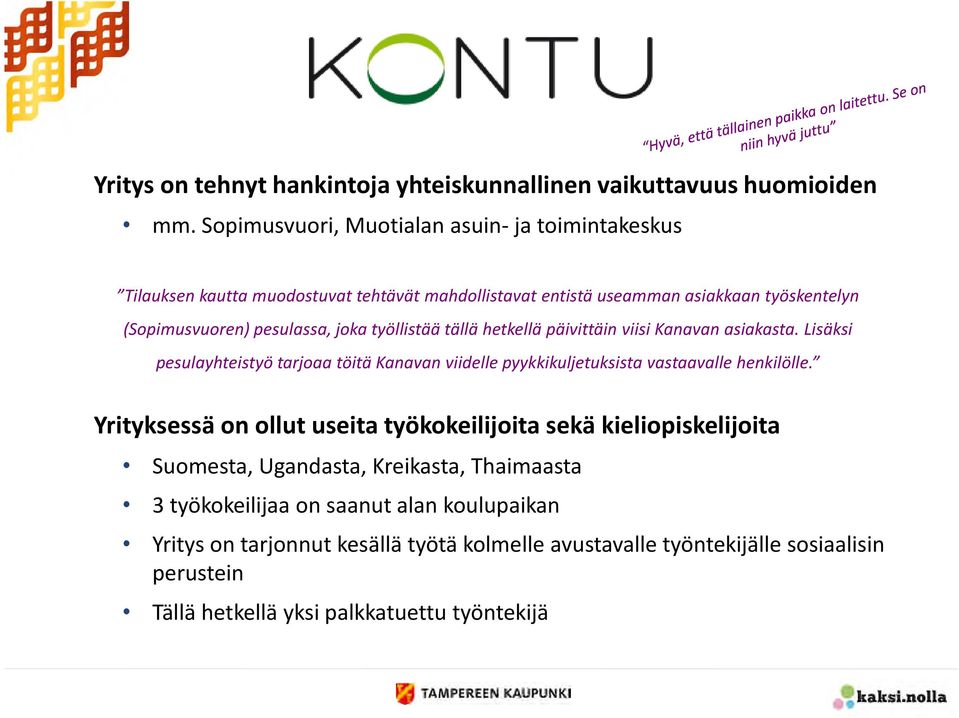 työllistää tällä hetkellä päivittäin viisi Kanavan asiakasta. Lisäksi pesulayhteistyö tarjoaa töitä Kanavan viidelle pyykkikuljetuksista vastaavalle henkilölle.