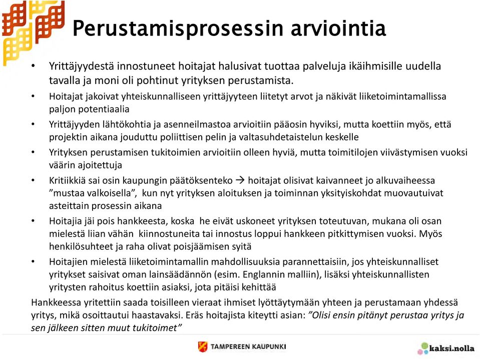 koettiin myös, että projektin aikana jouduttu poliittisen pelin ja valtasuhdetaistelun keskelle Yrityksen perustamisen tukitoimien arvioitiin olleen hyviä, mutta toimitilojen viivästymisen vuoksi